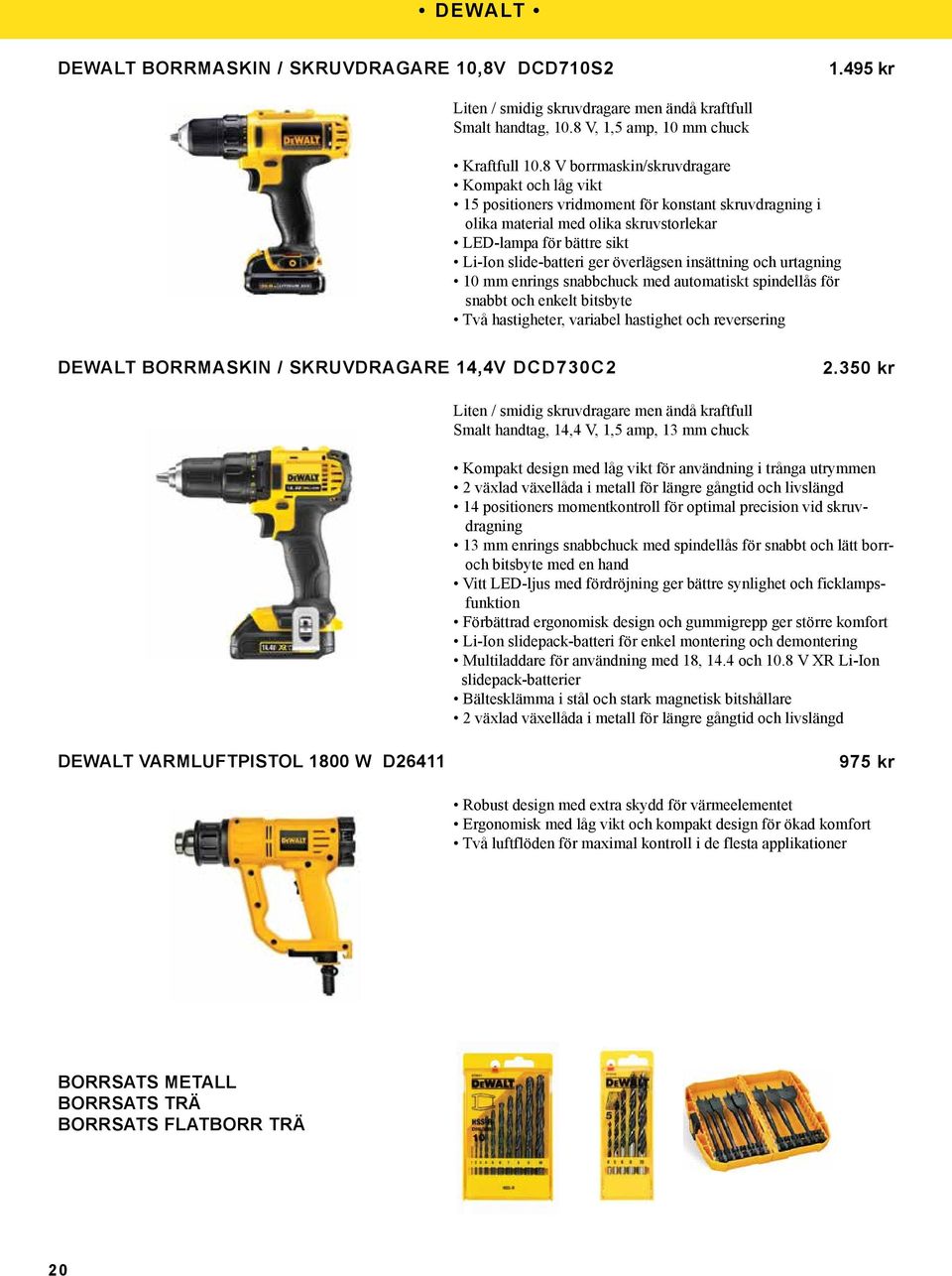 överlägsen insättning och urtagning 10 mm enrings snabbchuck med automatiskt spindellås för snabbt och enkelt bitsbyte Två hastigheter, variabel hastighet och reversering DEWALT BORRMASKIN /