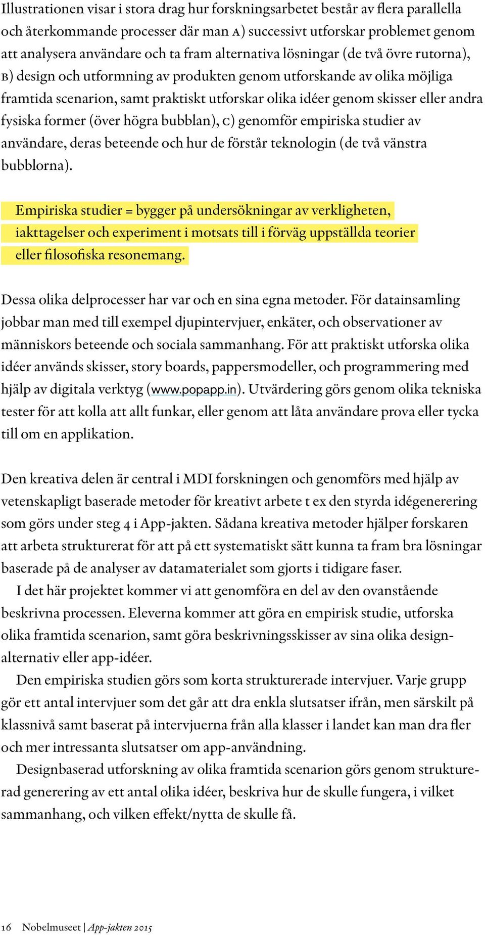 andra fysiska former (över högra bubblan), c) genomför empiriska studier av användare, deras beteende och hur de förstår teknologin (de två vänstra bubblorna).