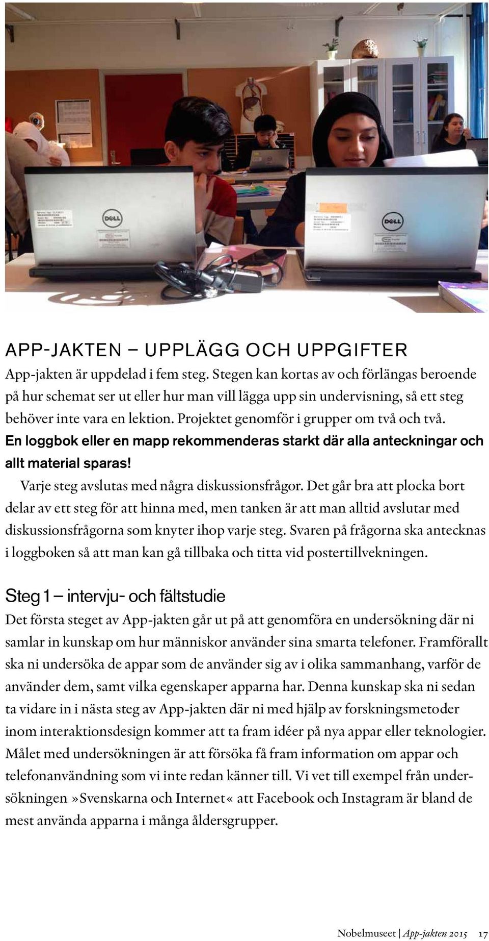 En loggbok eller en mapp rekommenderas starkt där alla anteckningar och allt material sparas! Varje steg avslutas med några diskussionsfrågor.