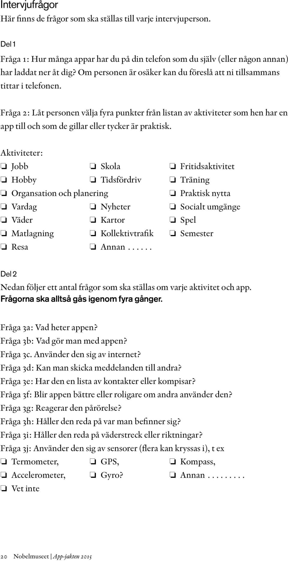 Fråga 2: Låt personen välja fyra punkter från listan av aktiviteter som hen har en app till och som de gillar eller tycker är praktisk.