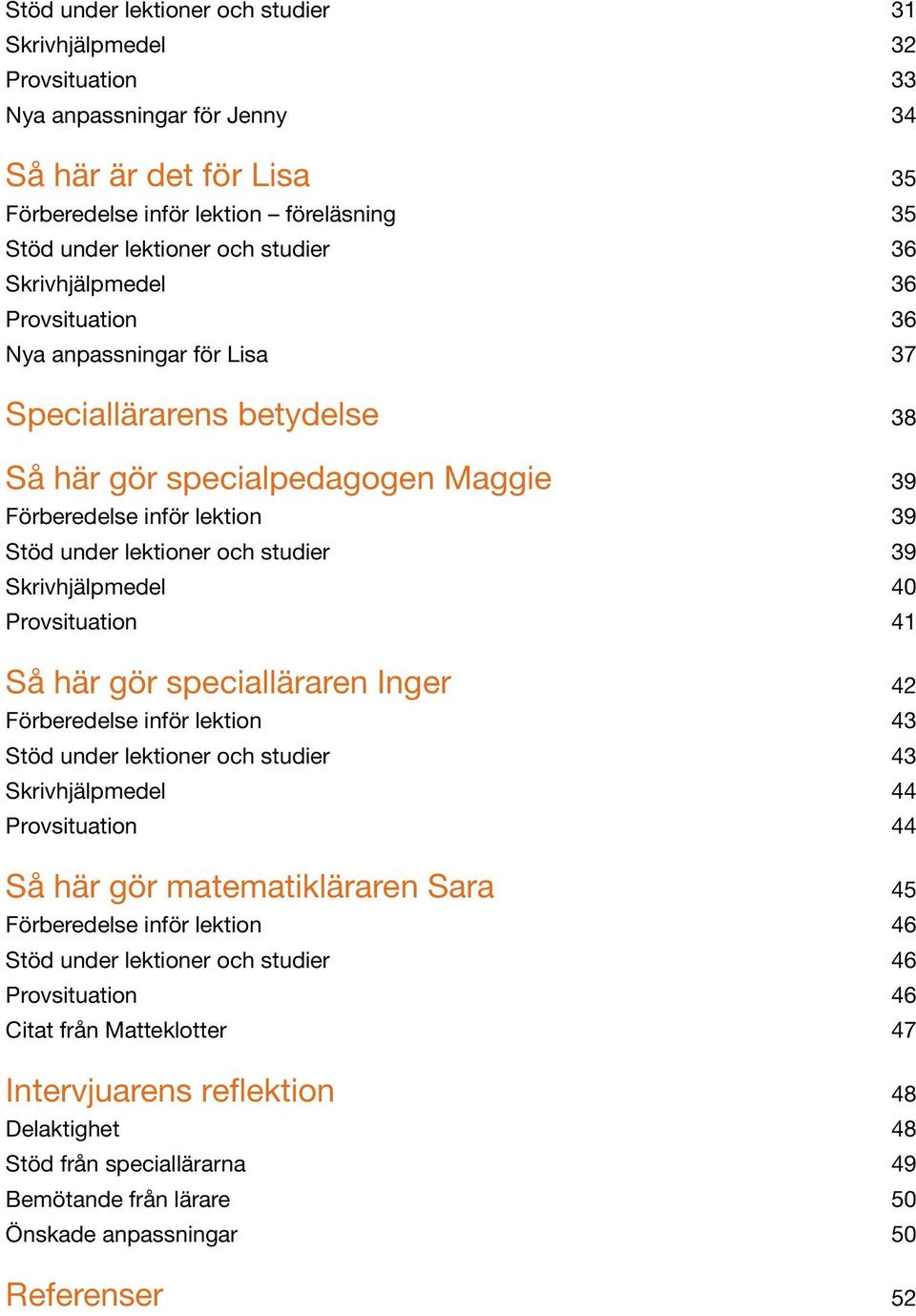 Provsituation Så här gör specialläraren Inger Förberedelse inför lektion Stöd under lektioner och studier Skrivhjälpmedel Provsituation Så här gör matematikläraren Sara Förberedelse inför lektion