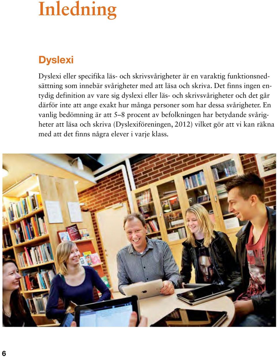 Det finns ingen entydig definition av vare sig dyslexi eller läs- och skrivsvårigheter och det går därför inte att ange exakt hur