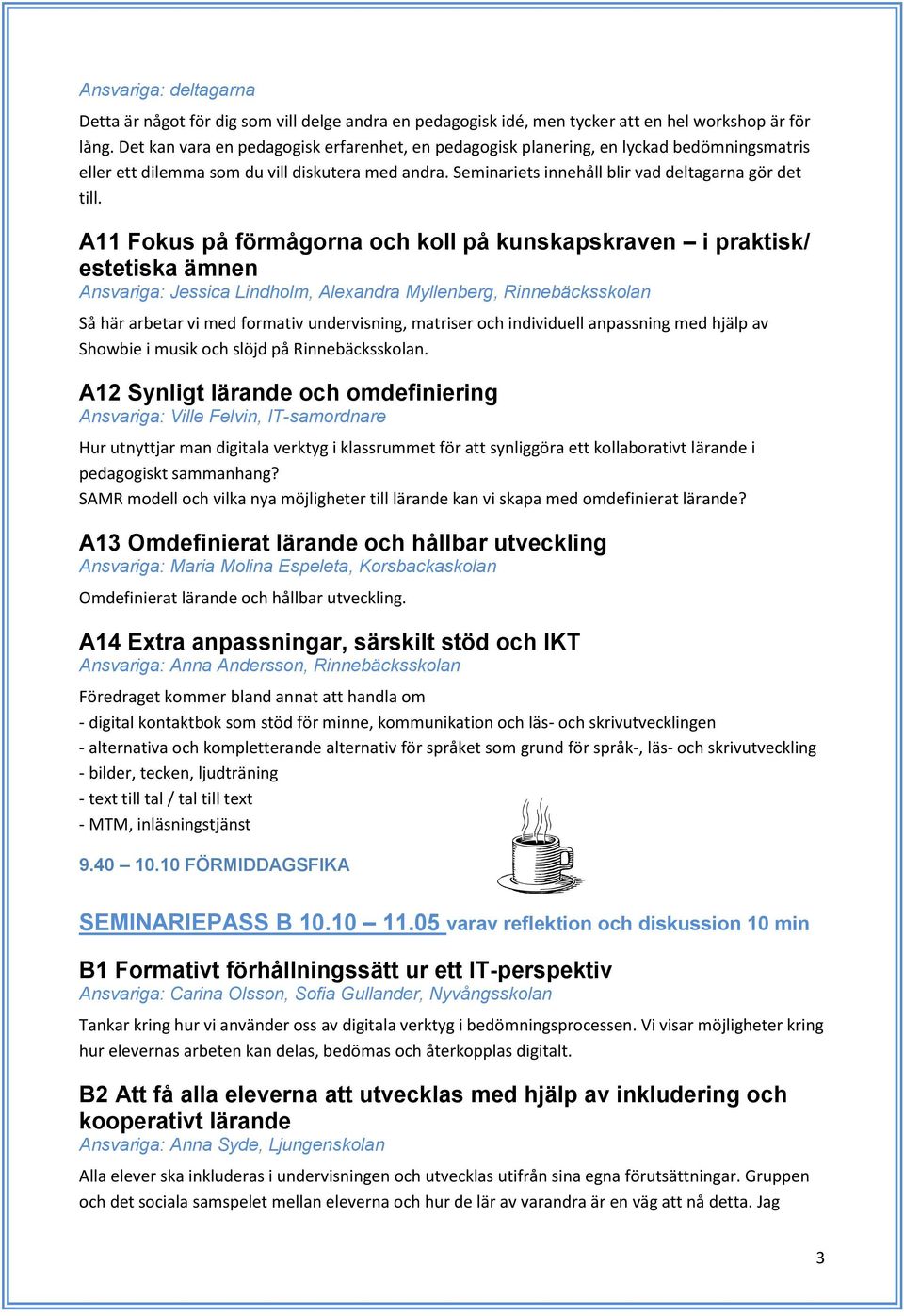 A11 Fokus på förmågorna och koll på kunskapskraven i praktisk/ estetiska ämnen Ansvariga: Jessica Lindholm, Alexandra Myllenberg, Rinnebäcksskolan Så här arbetar vi med formativ undervisning,