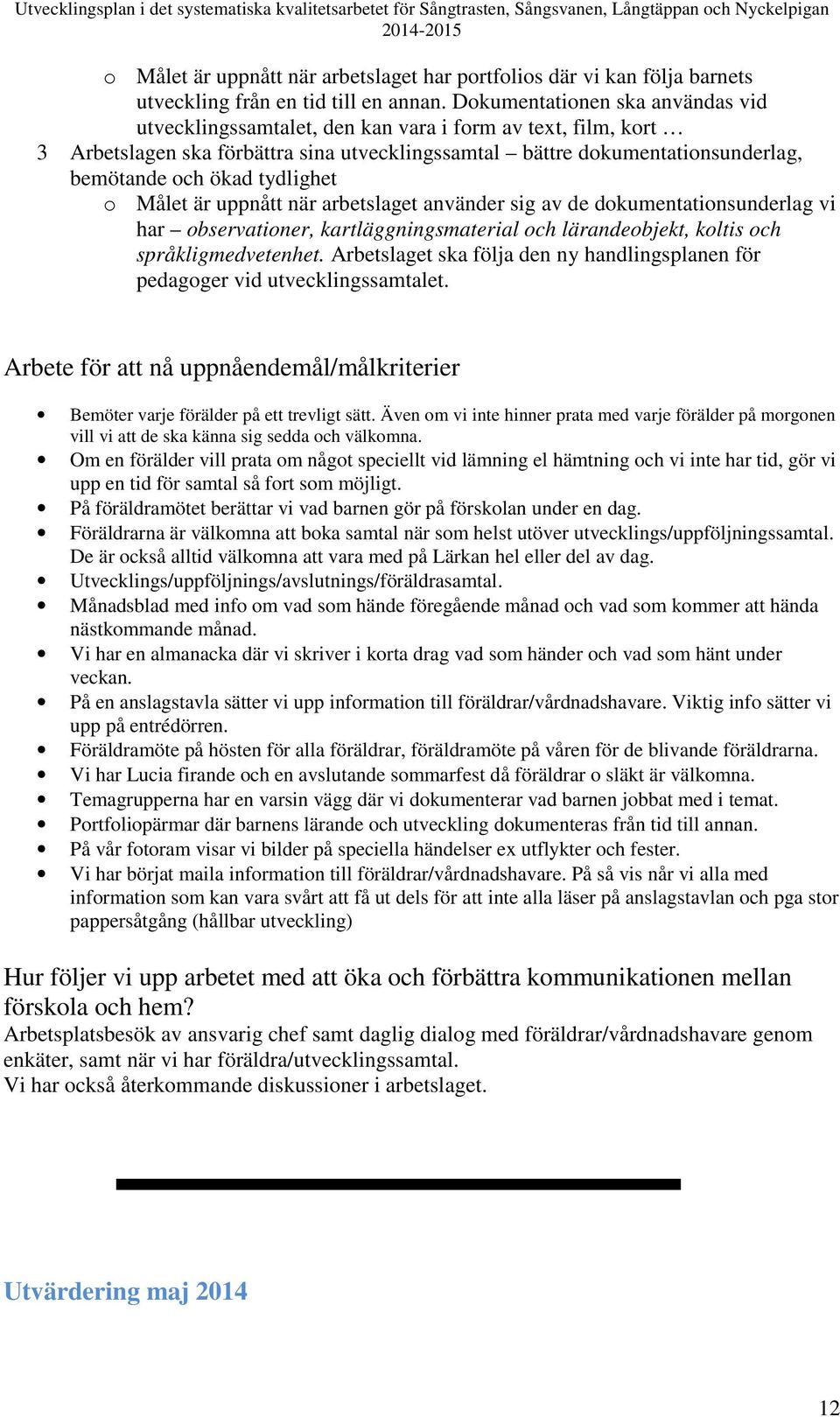 tydlighet o Målet är uppnått när arbetslaget använder sig av de dokumentationsunderlag vi har observationer, kartläggningsmaterial och lärandeobjekt, koltis och språkligmedvetenhet.