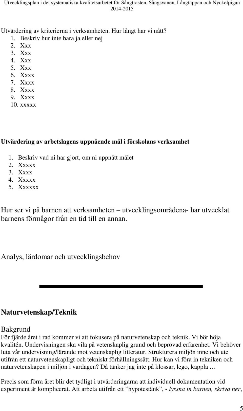 Xxxxxx Hur ser vi på barnen att verksamheten utvecklingsområdena- har utvecklat barnens förmågor från en tid till en annan.