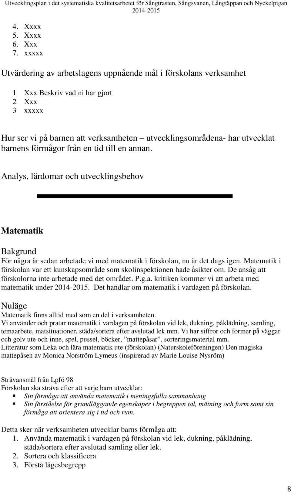 förmågor från en tid till en annan. Analys, lärdomar och utvecklingsbehov Matematik Bakgrund För några år sedan arbetade vi med matematik i förskolan, nu är det dags igen.