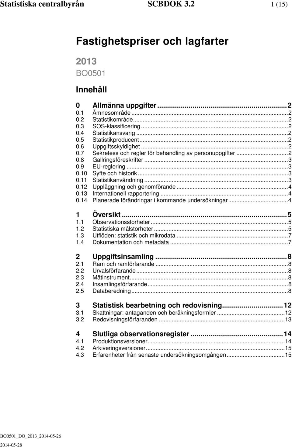 .. 3 0.11 Statistikanvändning... 3 0.12 Uppläggning och genomförande... 4 0.13 Internationell rapportering... 4 0.14 Planerade förändringar i kommande undersökningar... 4 1 Översikt... 5 1.