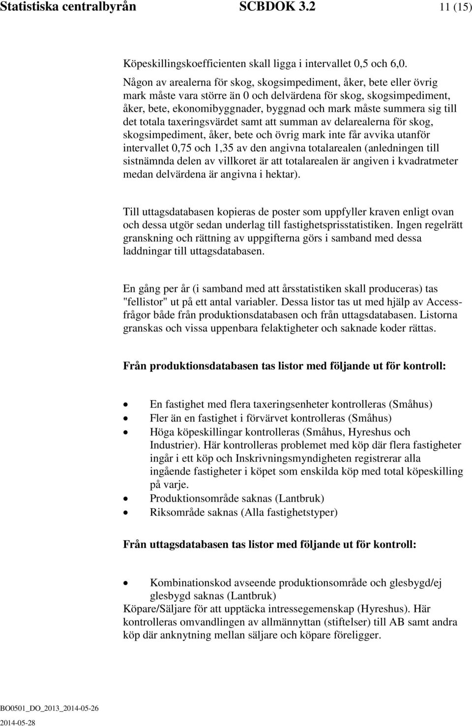 sig till det totala taxeringsvärdet samt att summan av delarealerna för skog, skogsimpediment, åker, bete och övrig mark inte får avvika utanför intervallet 0,75 och 1,35 av den angivna totalarealen