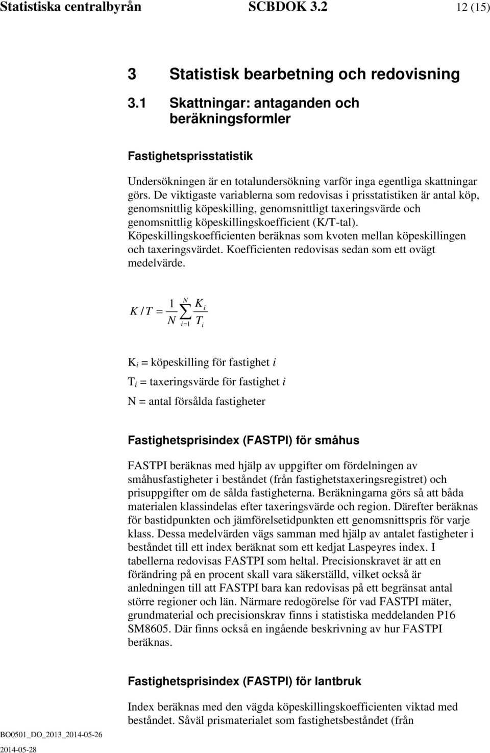 De viktigaste variablerna som redovisas i prisstatistiken är antal köp, genomsnittlig köpeskilling, genomsnittligt taxeringsvärde och genomsnittlig köpeskillingskoefficient (K/T-tal).