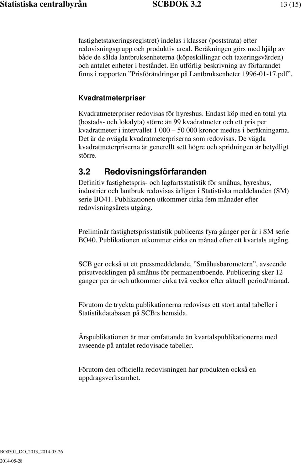 En utförlig beskrivning av förfarandet finns i rapporten Prisförändringar på Lantbruksenheter 1996-01-17.pdf. Kvadratmeterpriser Kvadratmeterpriser redovisas för hyreshus.