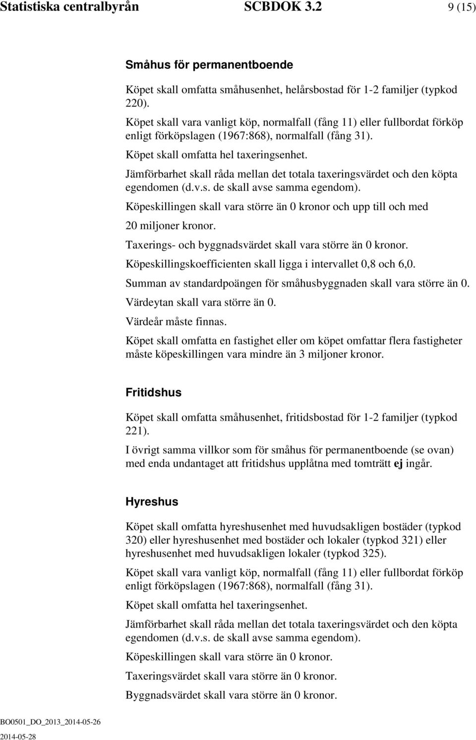 Jämförbarhet skall råda mellan det totala taxeringsvärdet och den köpta egendomen (d.v.s. de skall avse samma egendom).