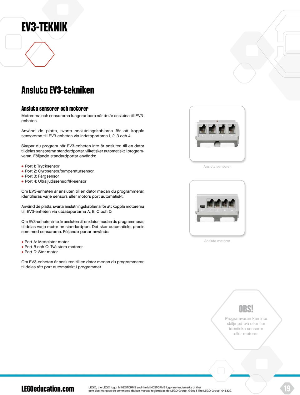 Skapar du program när EV3-enheten inte är ansluten till en dator tilldelas sensorerna standardportar, vilket sker automatiskt i programvaran.