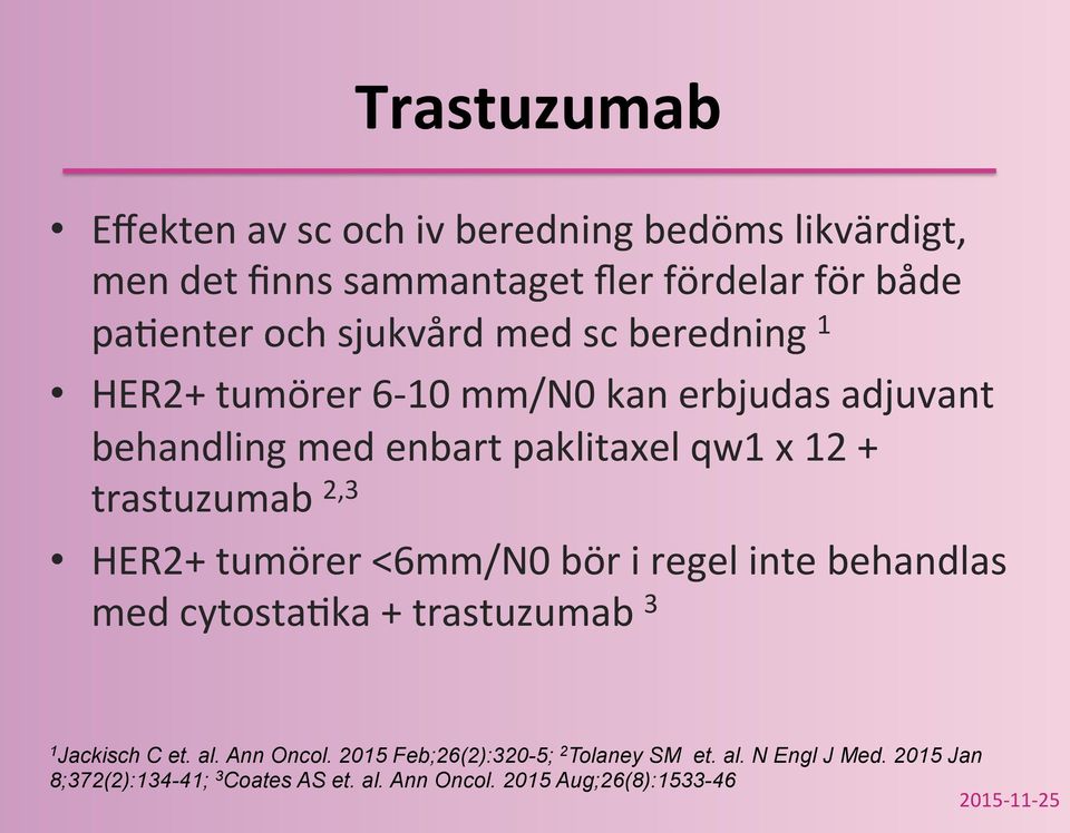 trastuzumab 2,3 HER2+ tumörer <6mm/N0 bör i regel inte behandlas med cytostaqka + trastuzumab 3 1 Jackisch C et. al. Ann Oncol.