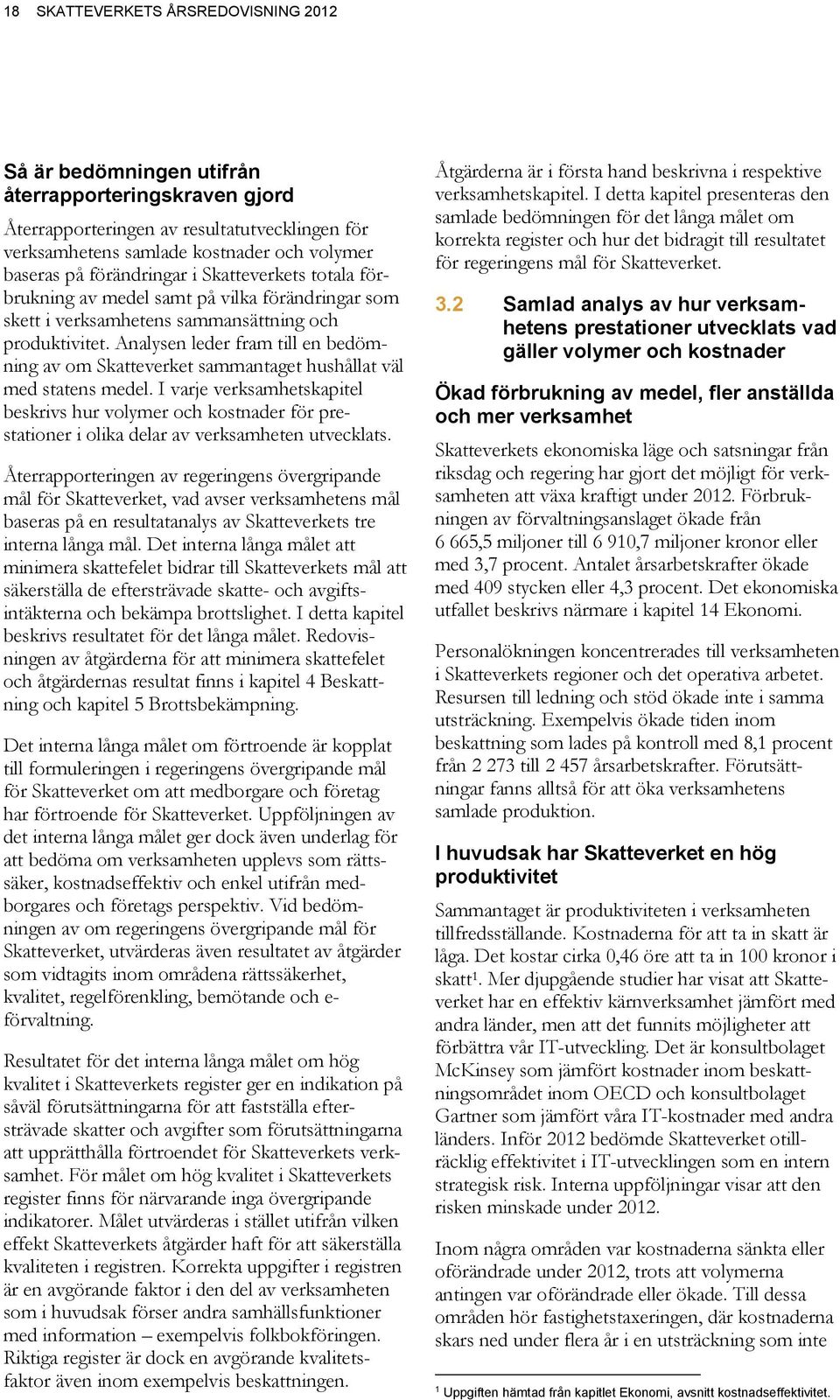 Analysen leder fram till en bedömning av om Skatteverket sammantaget hushållat väl med statens medel.