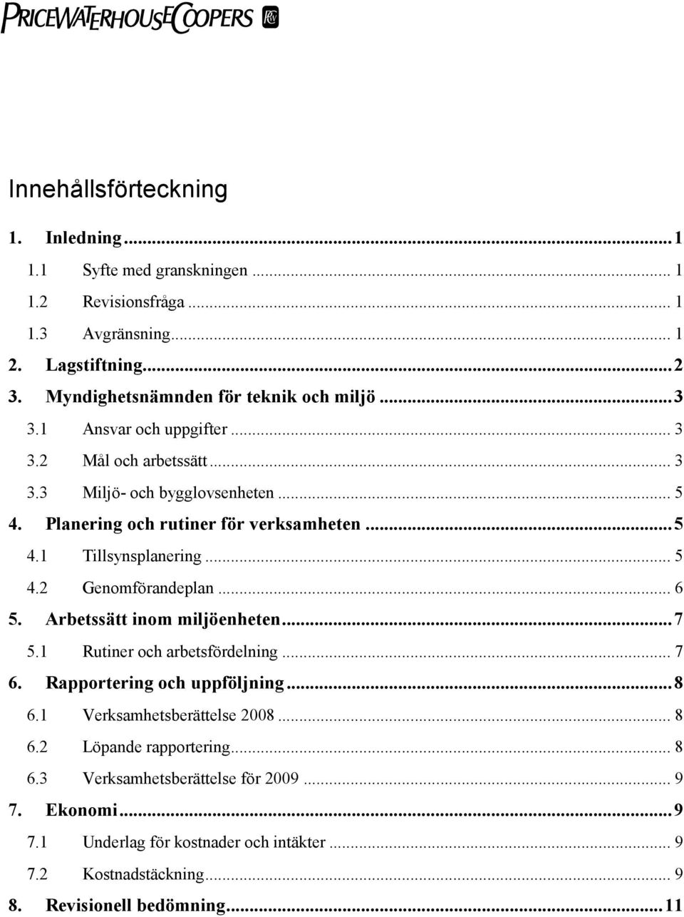 .. 6 5. Arbetssätt inom miljöenheten...7 5.1 Rutiner och arbetsfördelning... 7 6. Rapportering och uppföljning...8 6.1 Verksamhetsberättelse 2008... 8 6.2 Löpande rapportering.