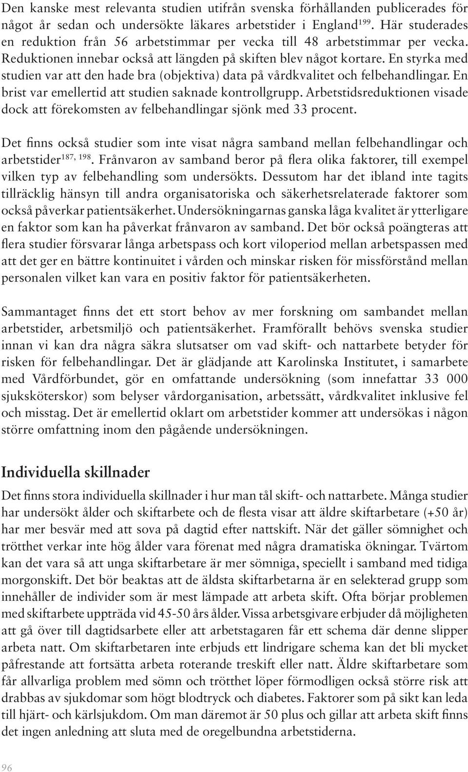 En styrka med studien var att den hade bra (objektiva) data på vårdkvalitet och felbehandlingar. En brist var emellertid att studien saknade kontrollgrupp.