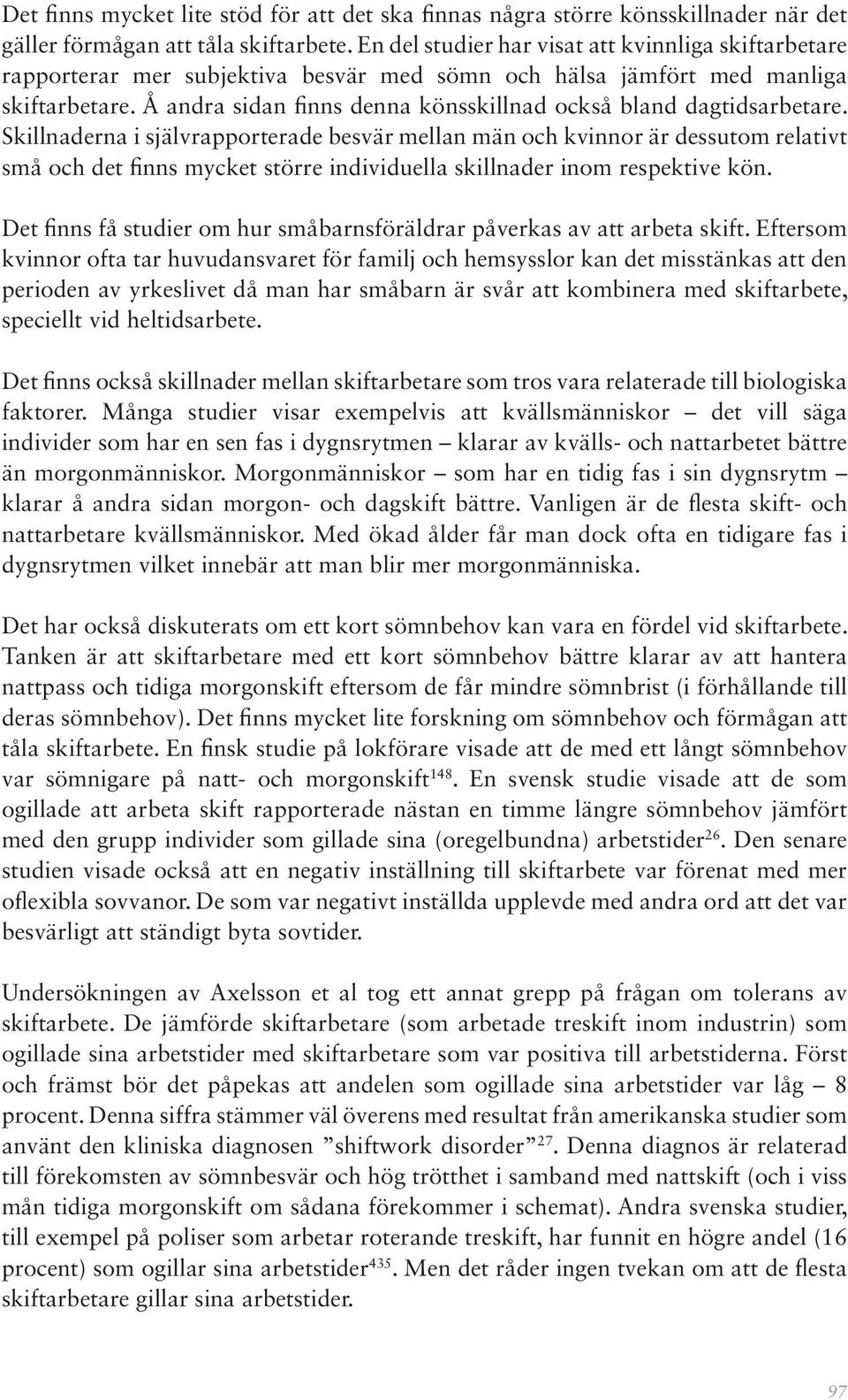 Å andra sidan finns denna könsskillnad också bland dagtidsarbetare.