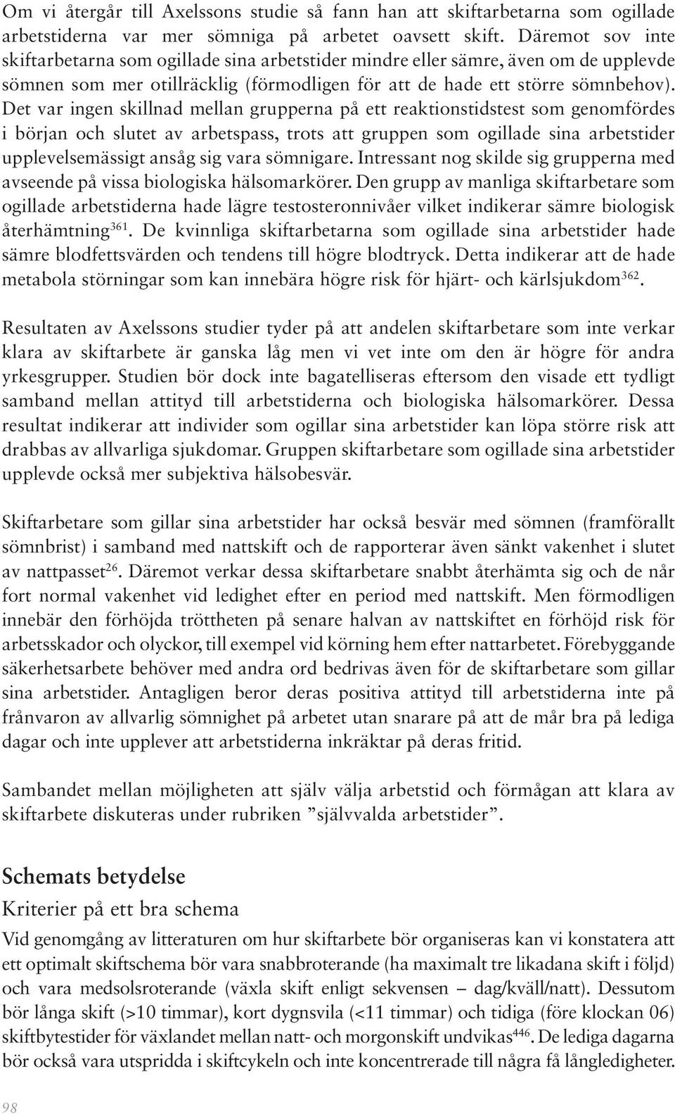 Det var ingen skillnad mellan grupperna på ett reaktionstidstest som genomfördes i början och slutet av arbetspass, trots att gruppen som ogillade sina arbetstider upplevelsemässigt ansåg sig vara