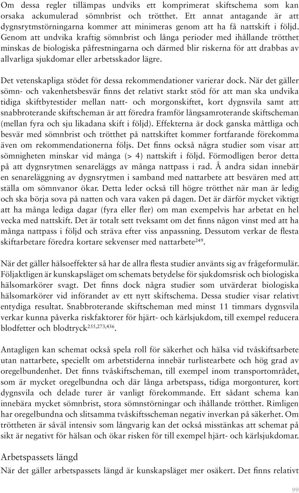 Genom att undvika kraftig sömnbrist och långa perioder med ihållande trötthet minskas de biologiska påfrestningarna och därmed blir riskerna för att drabbas av allvarliga sjukdomar eller arbetsskador