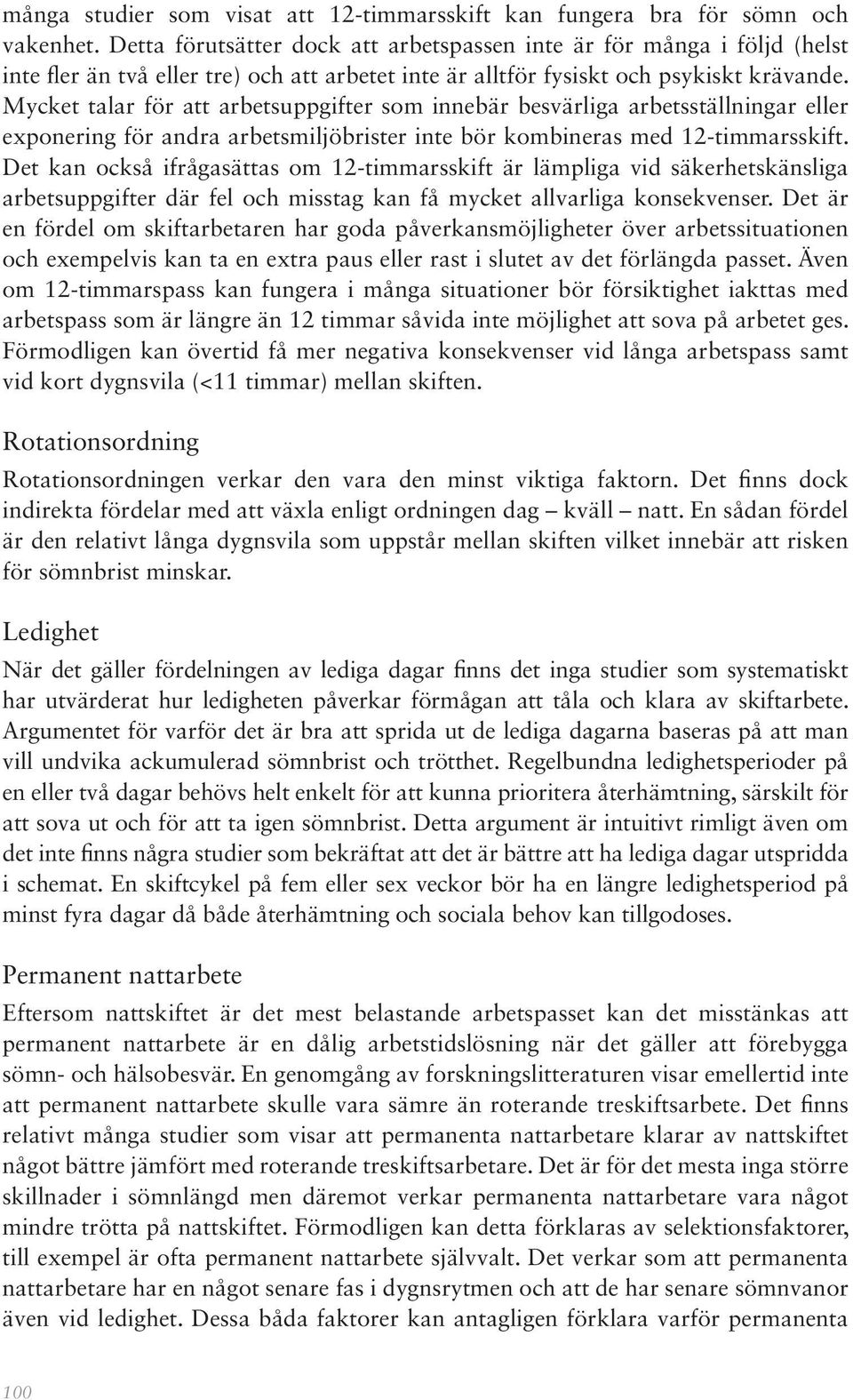 Mycket talar för att arbetsuppgifter som innebär besvärliga arbetsställningar eller exponering för andra arbetsmiljöbrister inte bör kombineras med 12-timmarsskift.