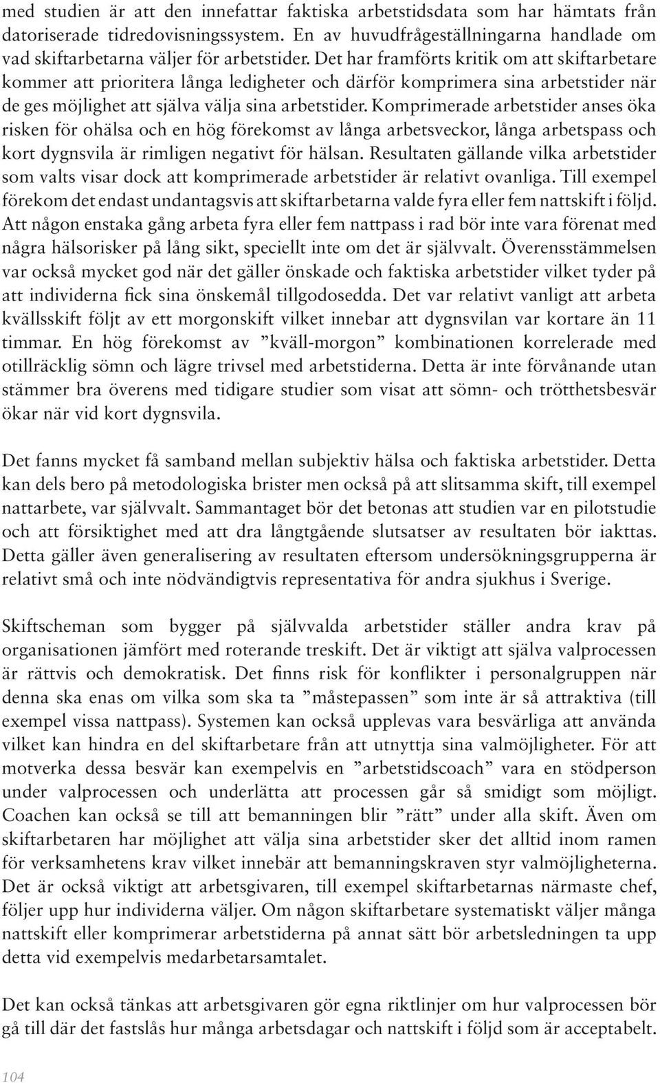 Komprimerade arbetstider anses öka risken för ohälsa och en hög förekomst av långa arbetsveckor, långa arbetspass och kort dygnsvila är rimligen negativt för hälsan.