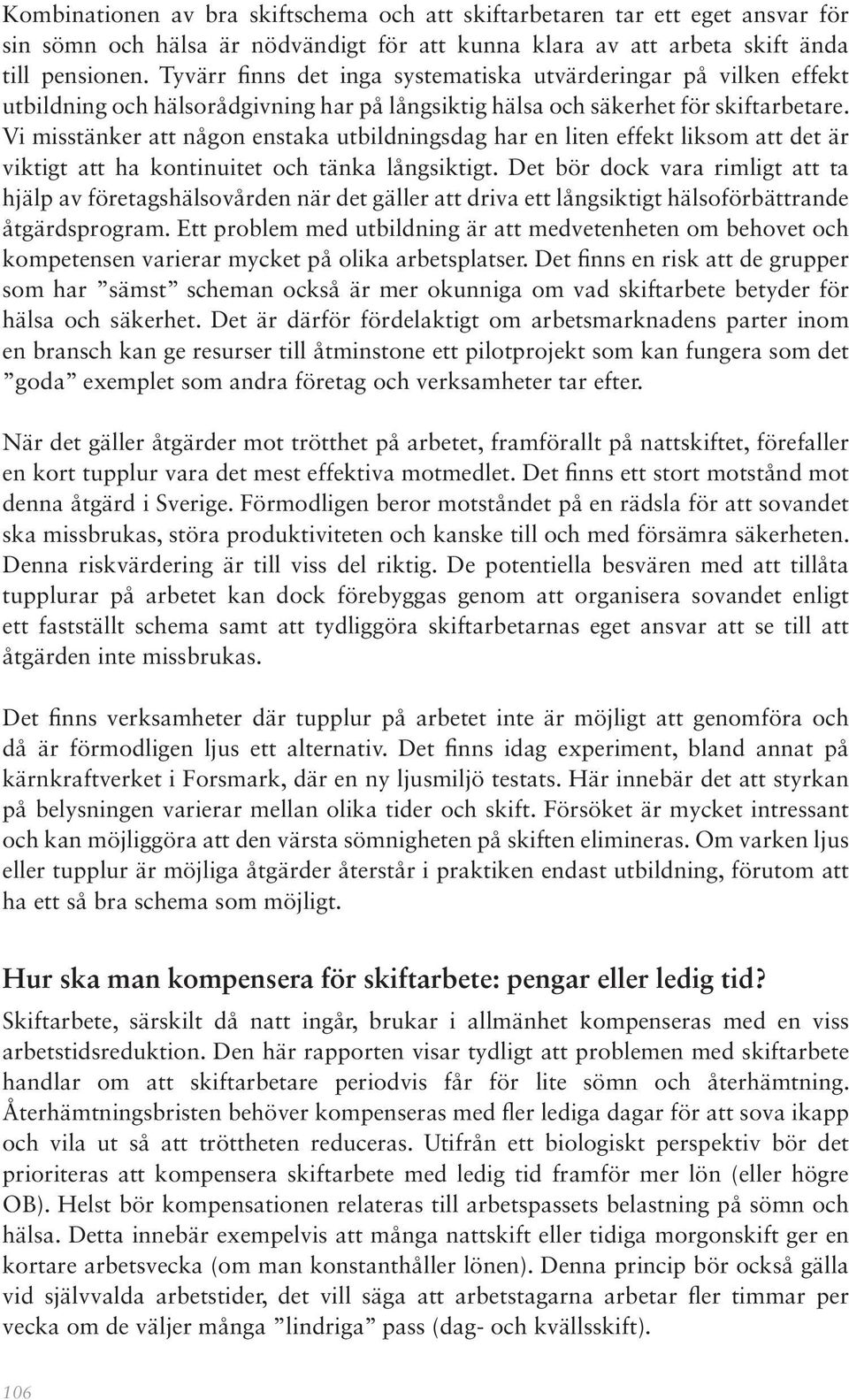 Vi misstänker att någon enstaka utbildningsdag har en liten effekt liksom att det är viktigt att ha kontinuitet och tänka långsiktigt.