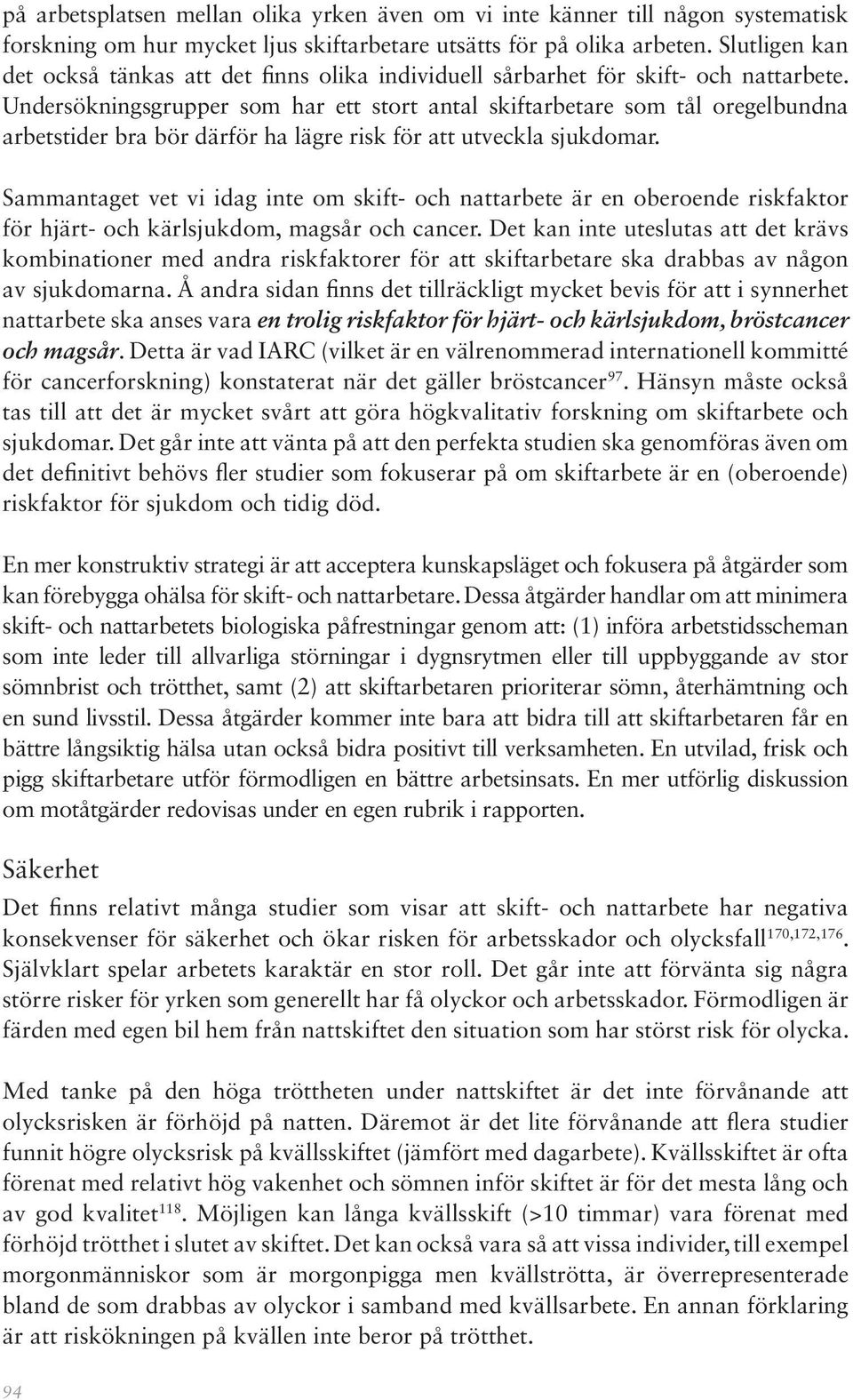 Undersökningsgrupper som har ett stort antal skiftarbetare som tål oregelbundna arbetstider bra bör därför ha lägre risk för att utveckla sjukdomar.