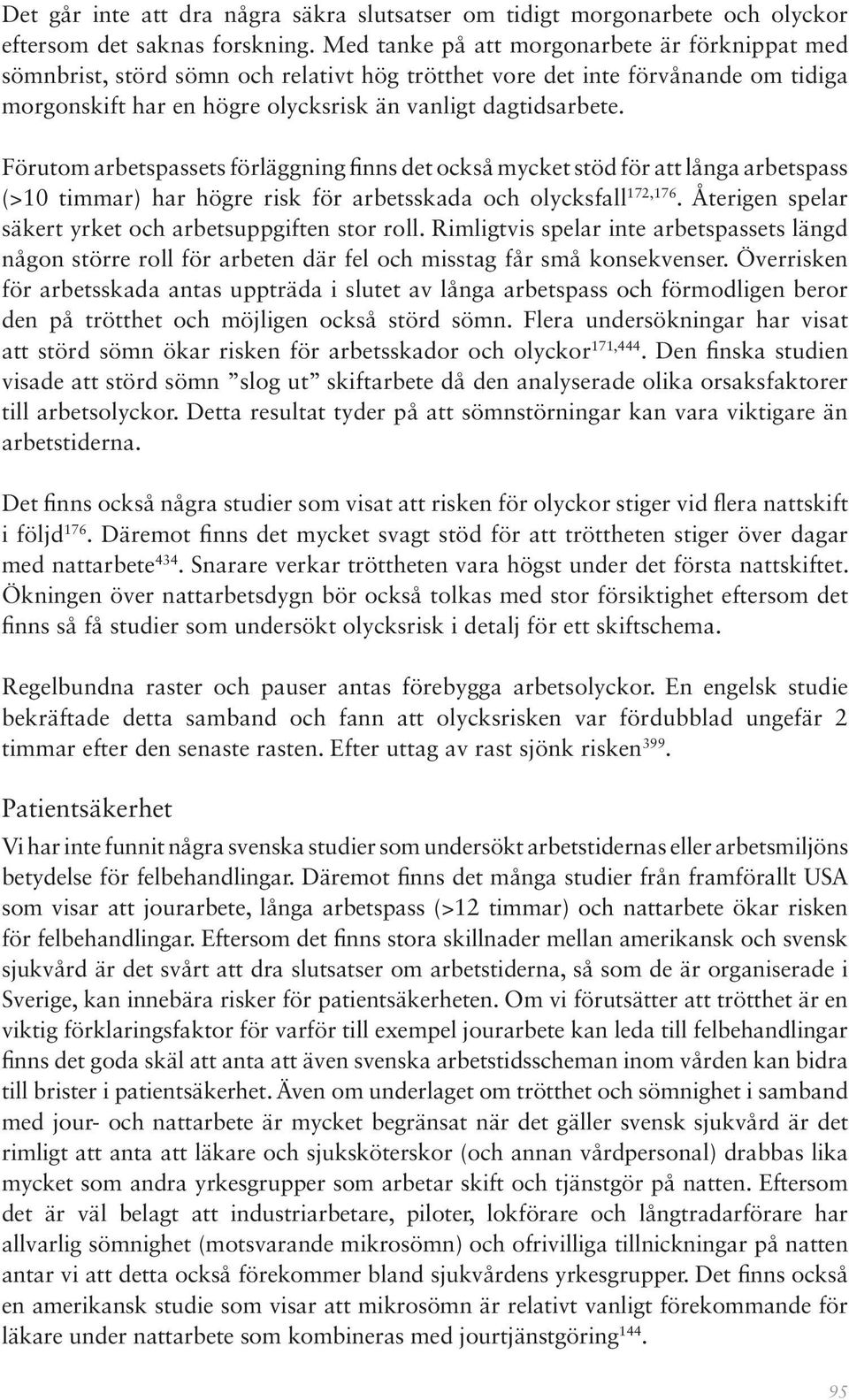 Förutom arbetspassets förläggning finns det också mycket stöd för att långa arbetspass (>10 timmar) har högre risk för arbetsskada och olycksfall 172,176.