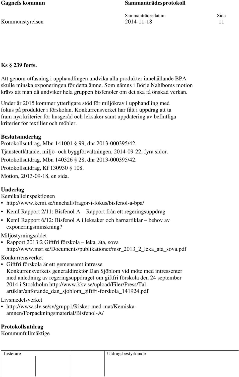 Under år 2015 kommer ytterligare stöd för miljökrav i upphandling med fokus på produkter i förskolan.