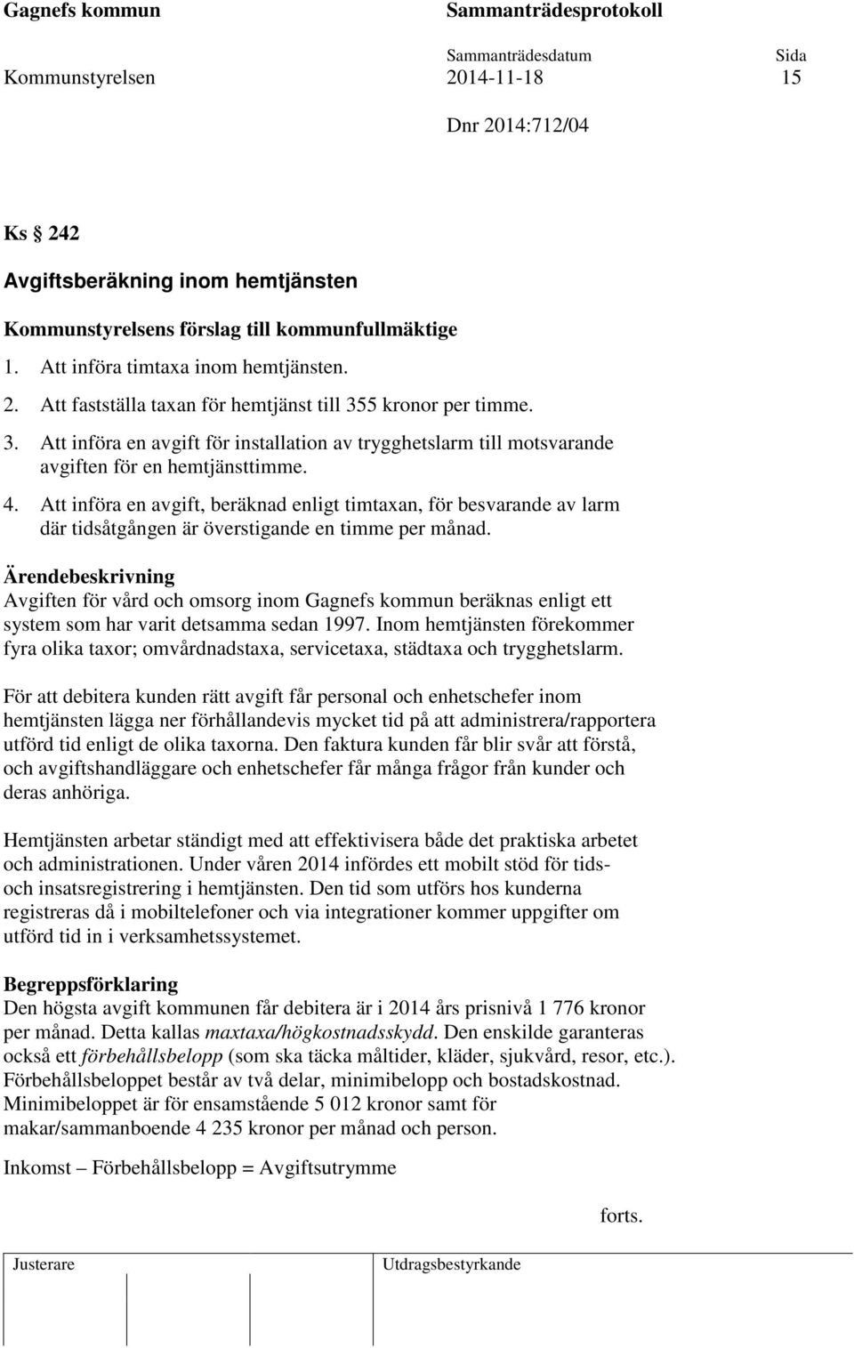 Att införa en avgift, beräknad enligt timtaxan, för besvarande av larm där tidsåtgången är överstigande en timme per månad.