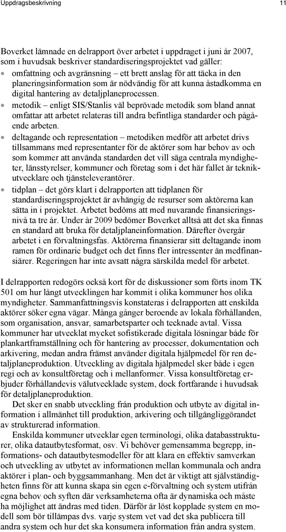 metodik enligt SIS/Stanlis väl beprövade metodik som bland annat omfattar att arbetet relateras till andra befintliga standarder och pågående arbeten.