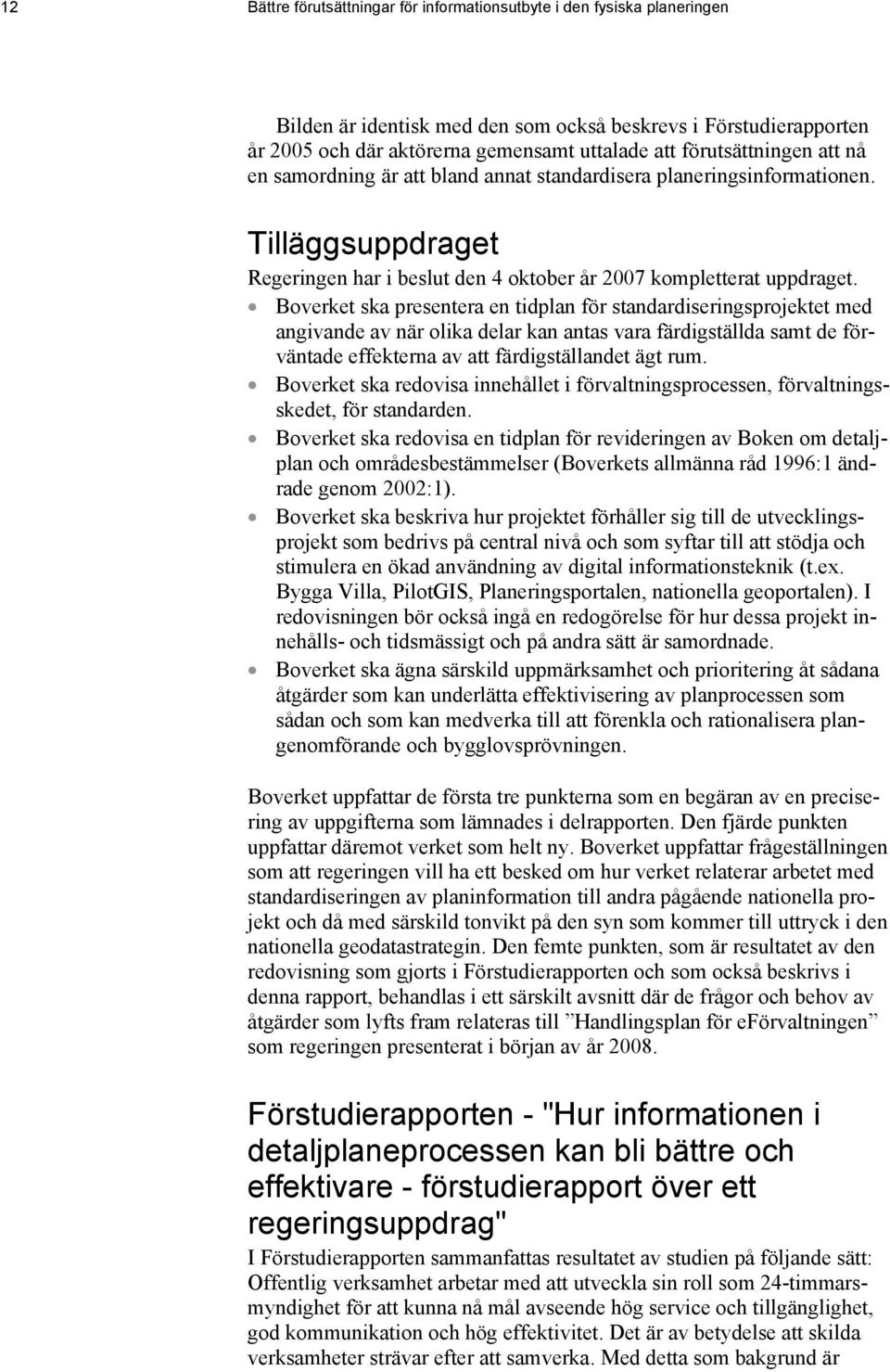 Boverket ska presentera en tidplan för standardiseringsprojektet med angivande av när olika delar kan antas vara färdigställda samt de förväntade effekterna av att färdigställandet ägt rum.