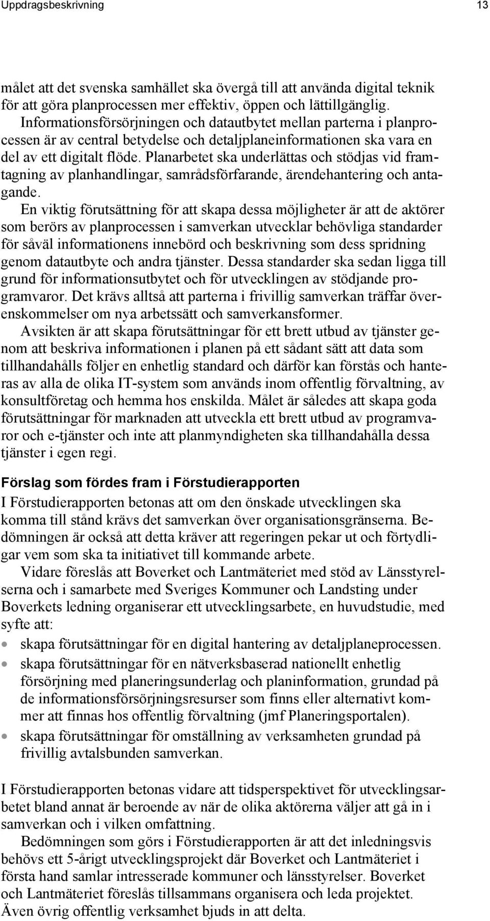 Planarbetet ska underlättas och stödjas vid framtagning av planhandlingar, samrådsförfarande, ärendehantering och antagande.