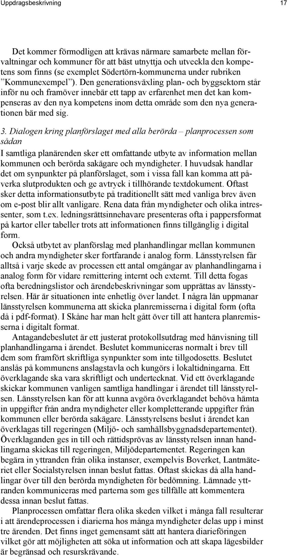 Den generationsväxling plan- och byggsektorn står inför nu och framöver innebär ett tapp av erfarenhet men det kan kompenseras av den nya kompetens inom detta område som den nya generationen bär med