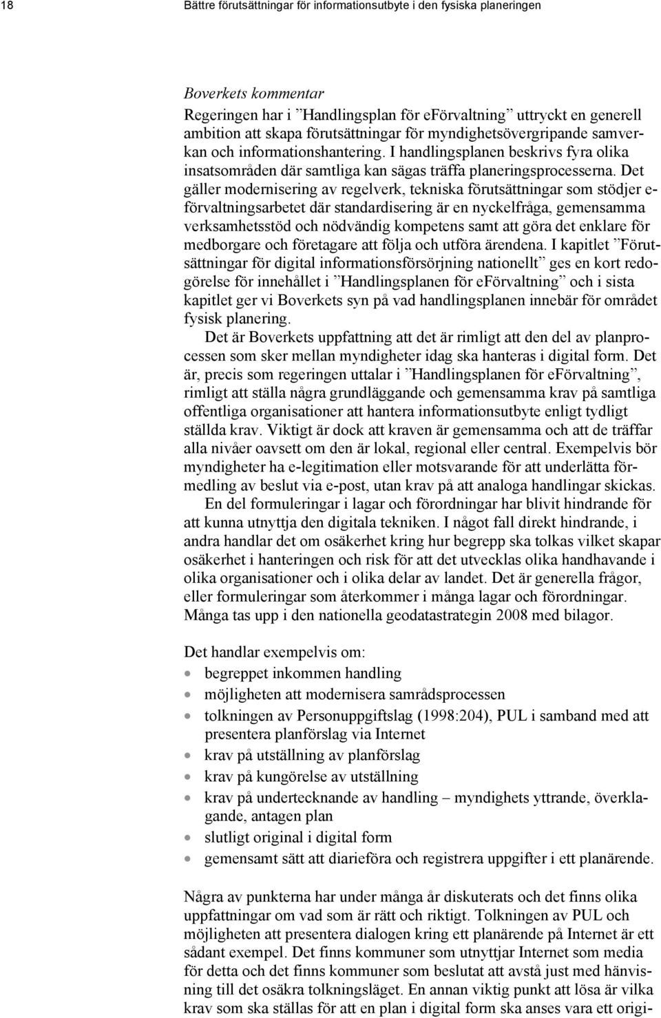 Det gäller modernisering av regelverk, tekniska förutsättningar som stödjer e- förvaltningsarbetet där standardisering är en nyckelfråga, gemensamma verksamhetsstöd och nödvändig kompetens samt att