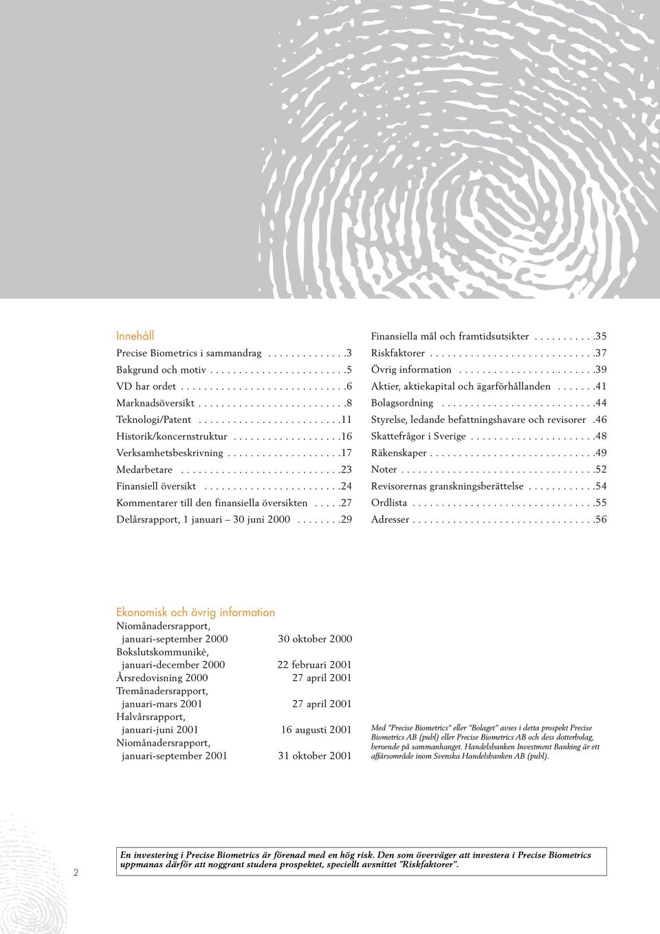 .......................24 Kommentarer till den finansiella översikten.....27 Delårsrapport, 1 januari 30 juni 2000........29 Finansiella mål och framtidsutsikter...........35 Riskfaktorer.