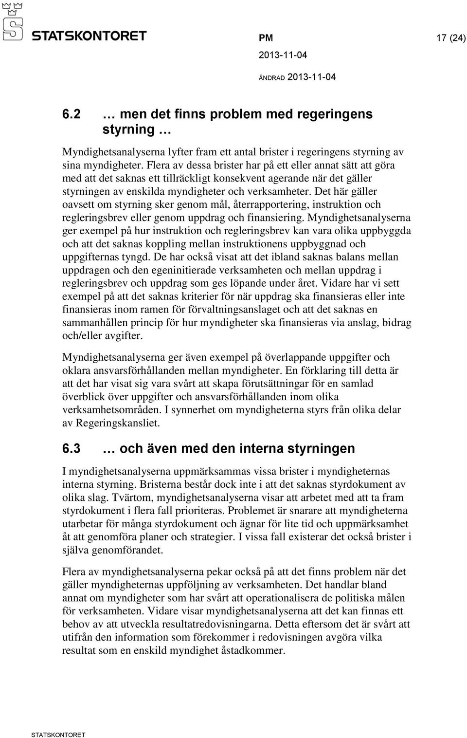 Det här gäller oavsett om styrning sker genom mål, återrapportering, instruktion och regleringsbrev eller genom uppdrag och finansiering.