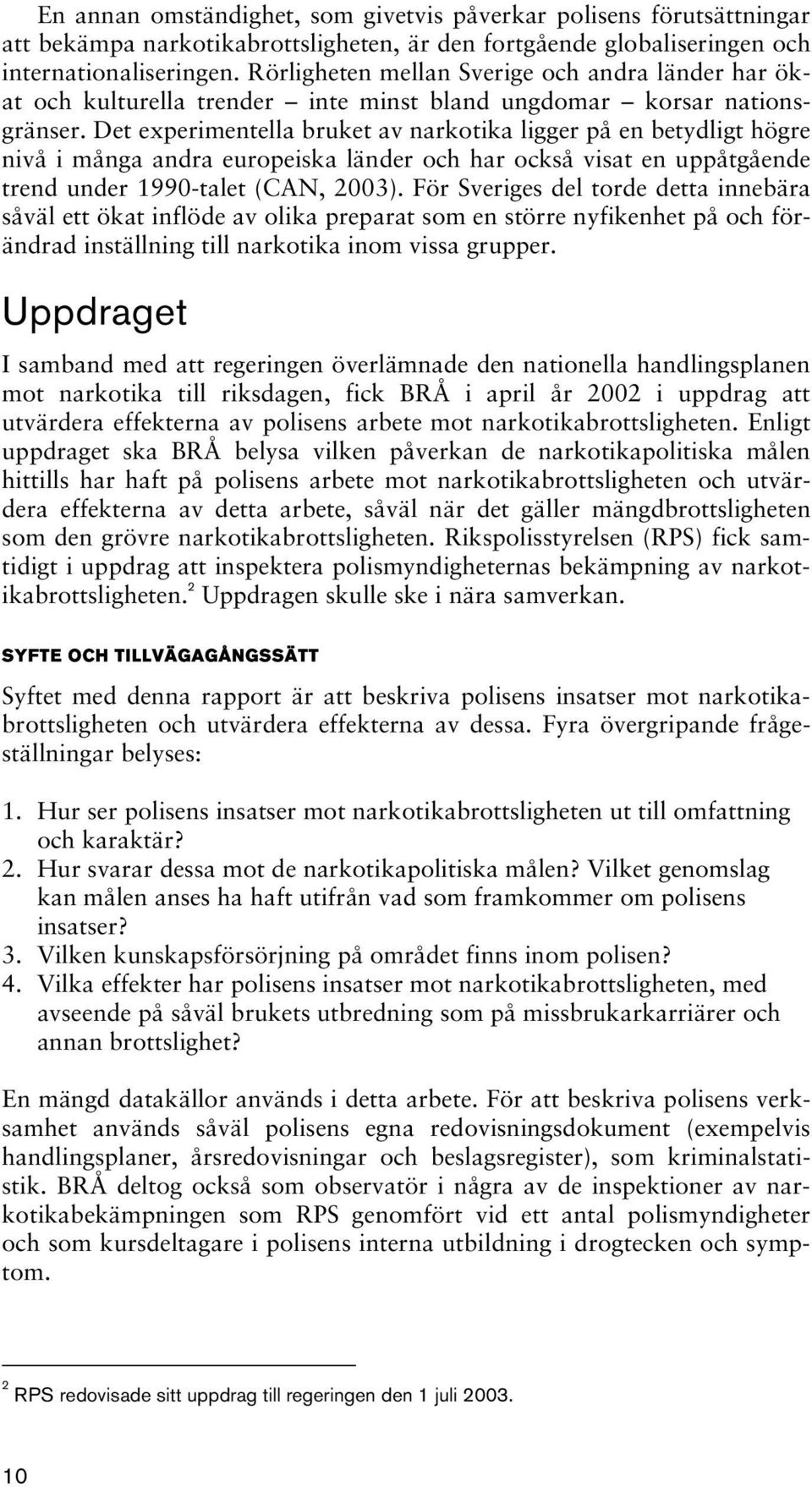 Det experimentella bruket av narkotika ligger på en betydligt högre nivå i många andra europeiska länder och har också visat en uppåtgående trend under 1990-talet (CAN, 2003).