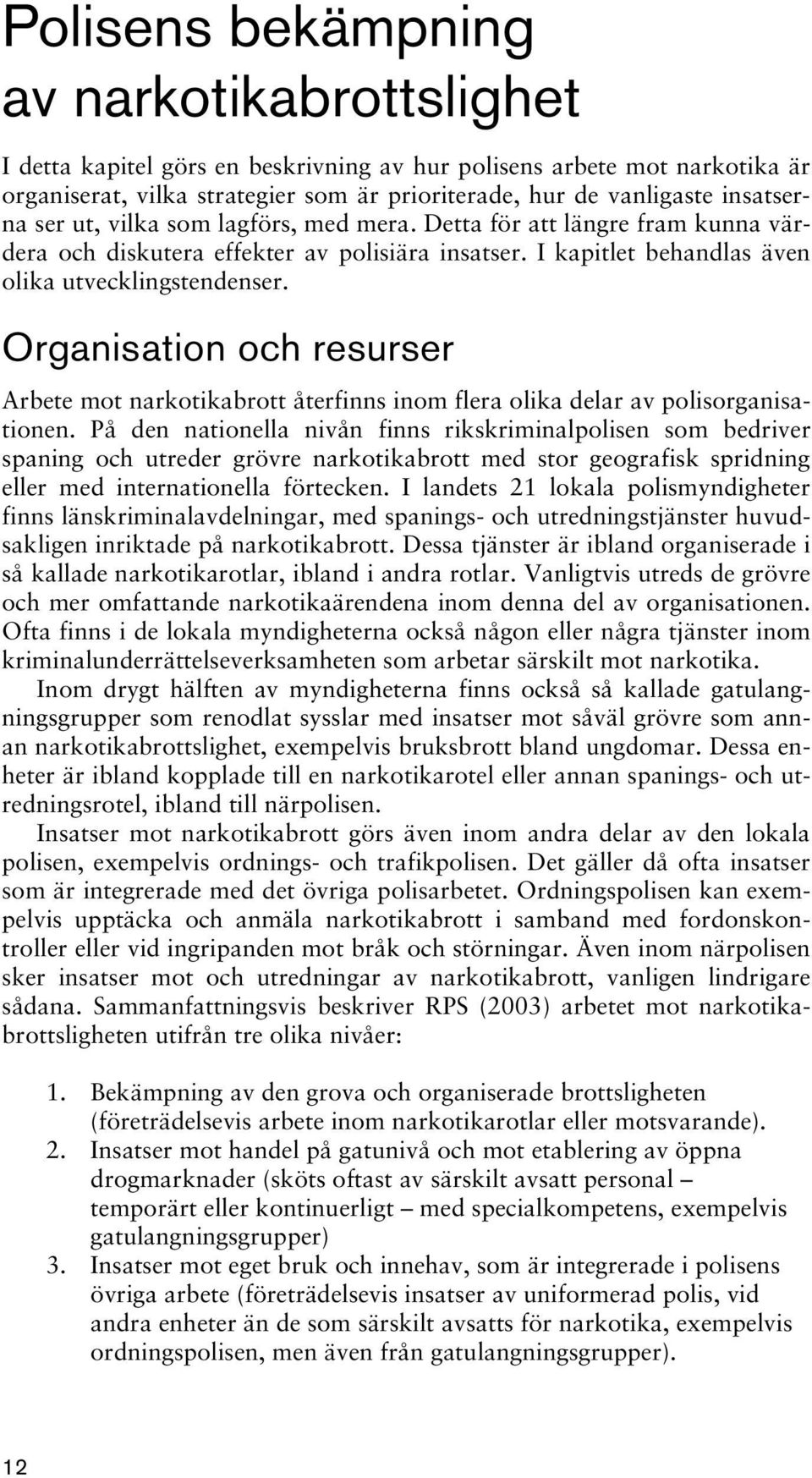 Organisation och resurser Arbete mot narkotikabrott återfinns inom flera olika delar av polisorganisationen.