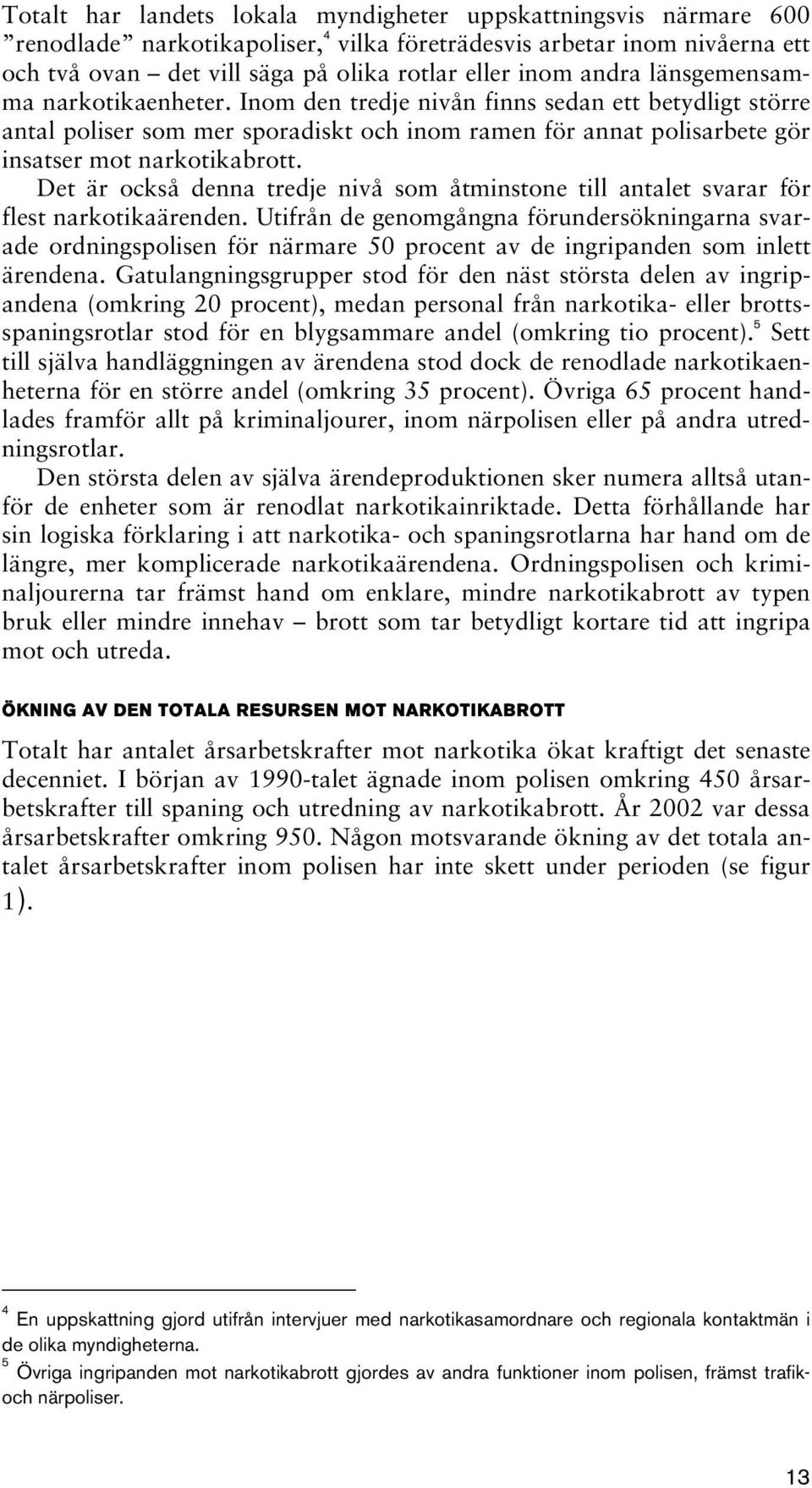 Det är också denna tredje nivå som åtminstone till antalet svarar för flest narkotikaärenden.
