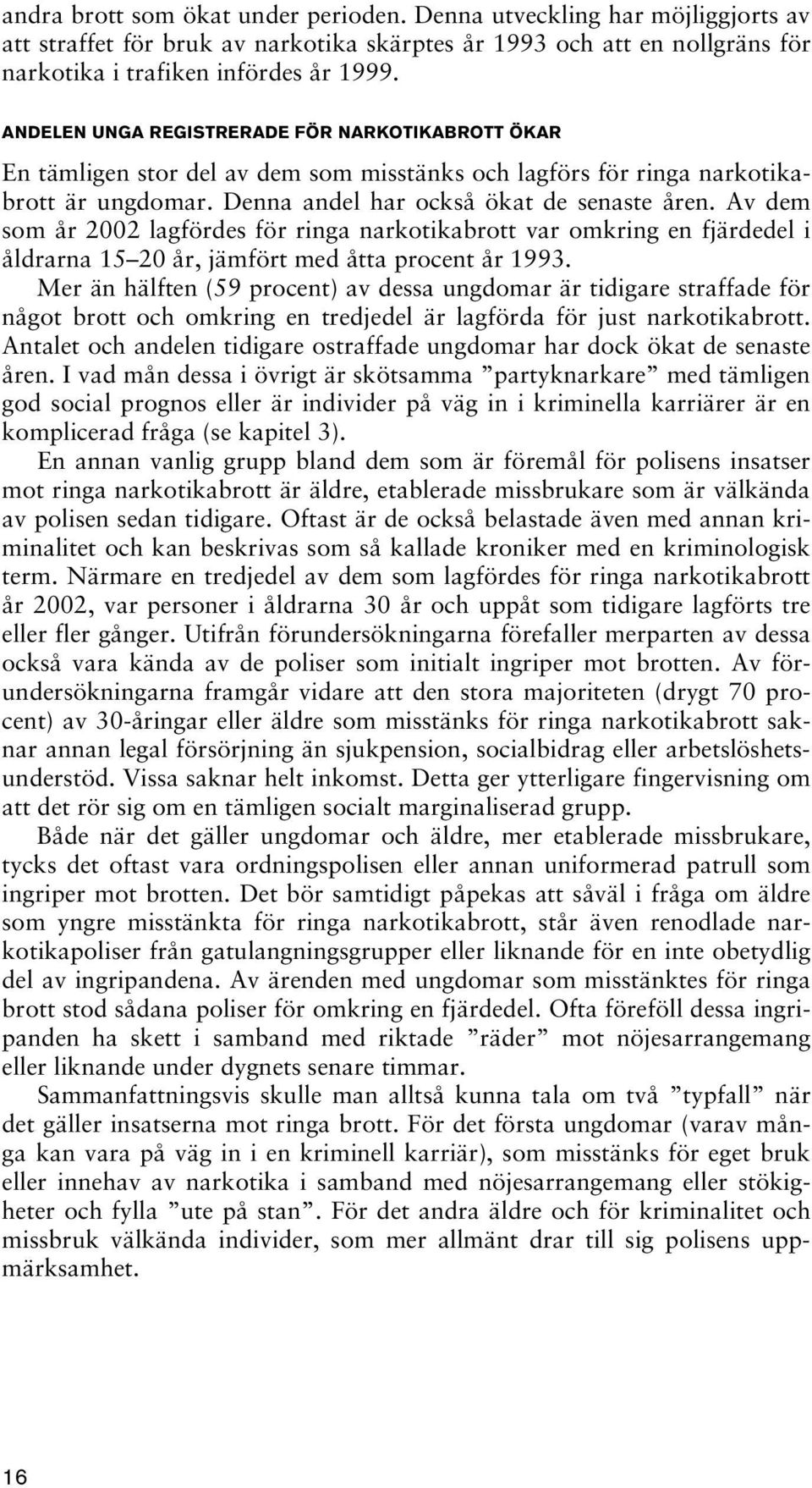 Av dem som år 2002 lagfördes för ringa narkotikabrott var omkring en fjärdedel i åldrarna 15 20 år, jämfört med åtta procent år 1993.