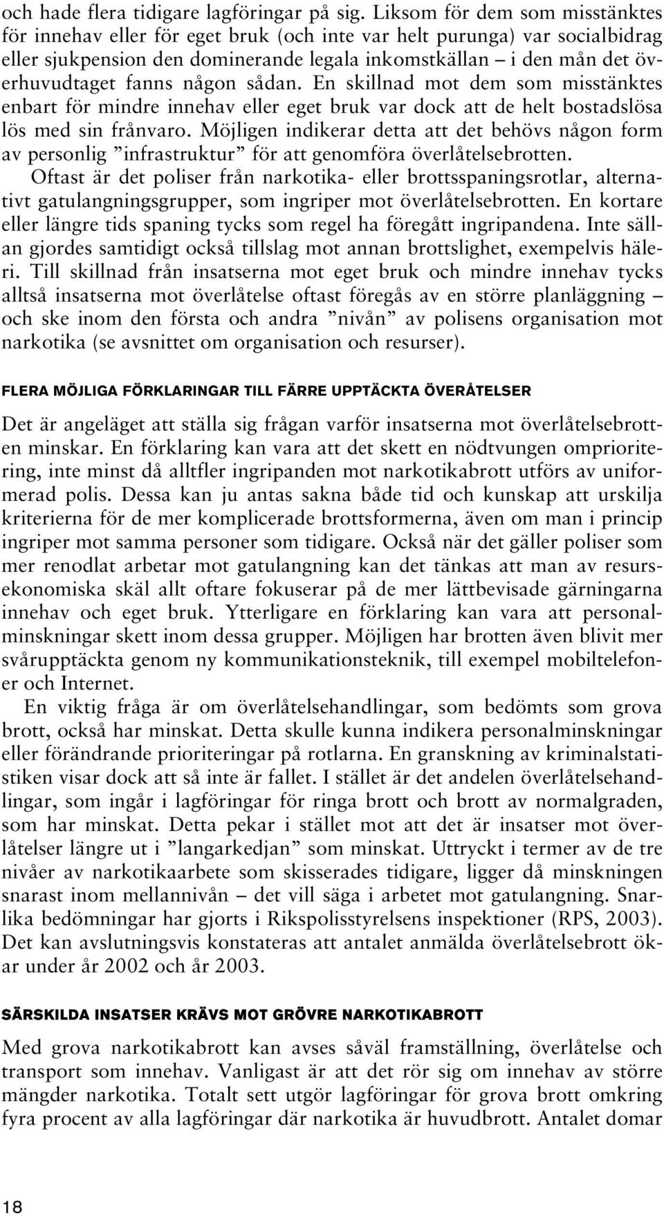 någon sådan. En skillnad mot dem som misstänktes enbart för mindre innehav eller eget bruk var dock att de helt bostadslösa lös med sin frånvaro.