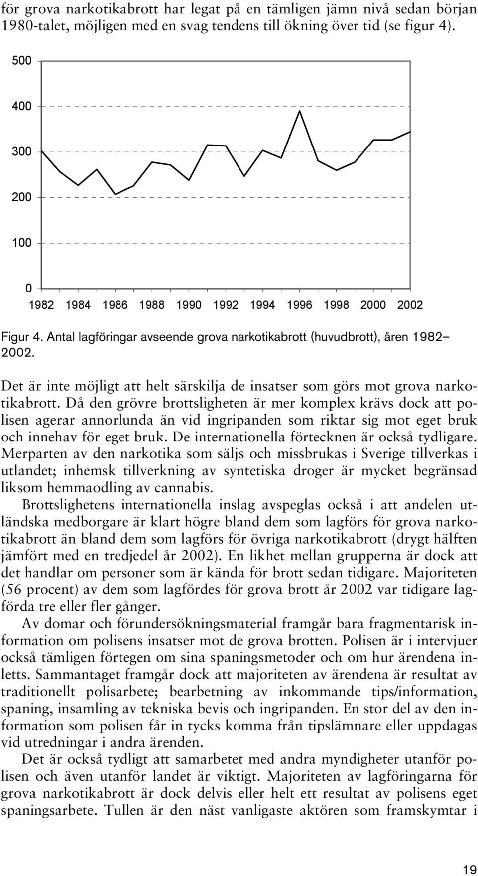 Det är inte möjligt att helt särskilja de insatser som görs mot grova narkotikabrott.
