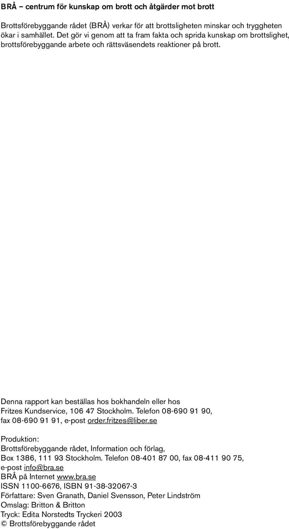 Denna rapport kan beställas hos bokhandeln eller hos Fritzes Kundservice, 106 47 Stockholm. Telefon 08-690 91 90, fax 08-690 91 91, e-post order.fritzes@liber.