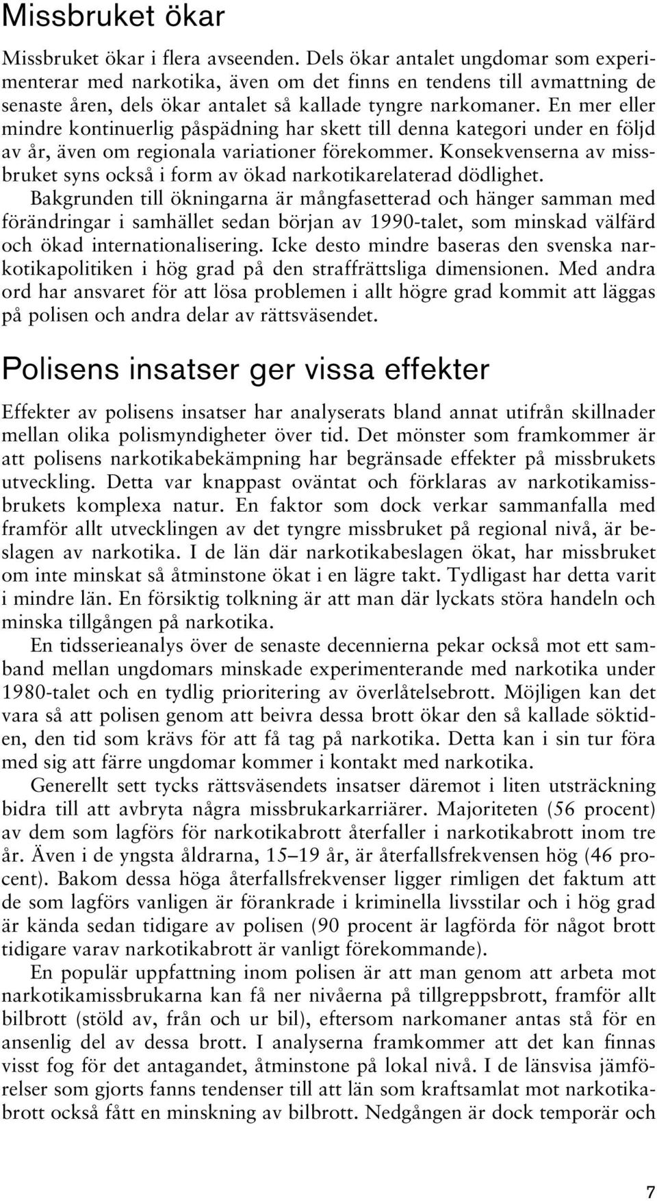 En mer eller mindre kontinuerlig påspädning har skett till denna kategori under en följd av år, även om regionala variationer förekommer.