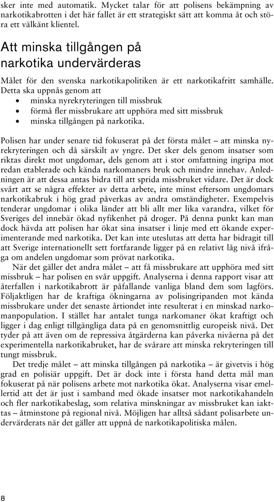 Detta ska uppnås genom att minska nyrekryteringen till missbruk förmå fler missbrukare att upphöra med sitt missbruk minska tillgången på narkotika.