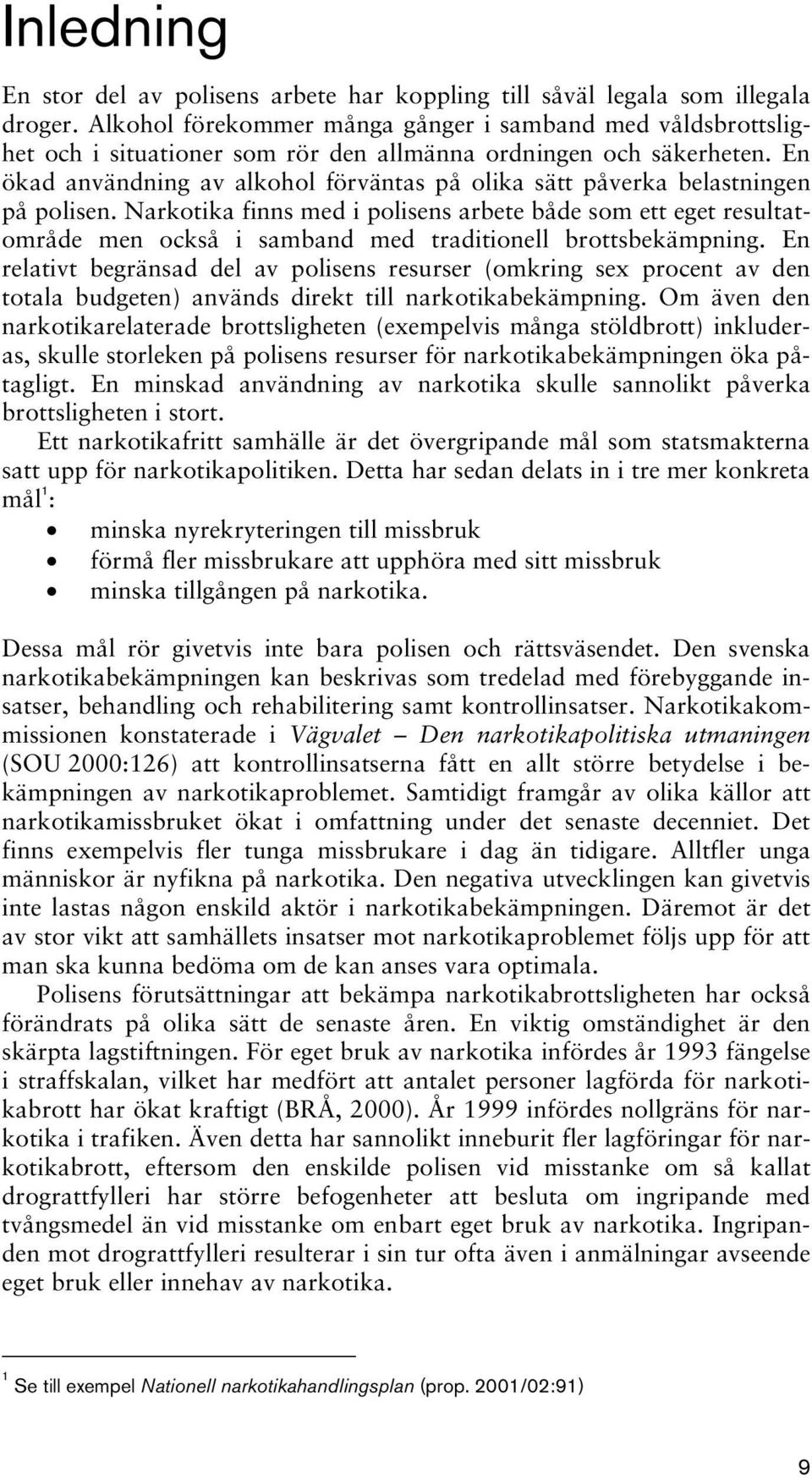 En ökad användning av alkohol förväntas på olika sätt påverka belastningen på polisen.