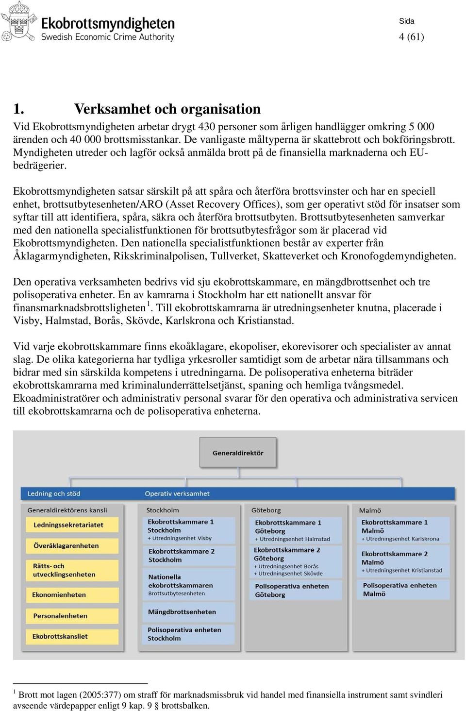 Ekobrottsmyndigheten satsar särskilt på att spåra och återföra brottsvinster och har en speciell enhet, brottsutbytesenheten/aro (Asset Recovery Offices), som ger operativt stöd för insatser som