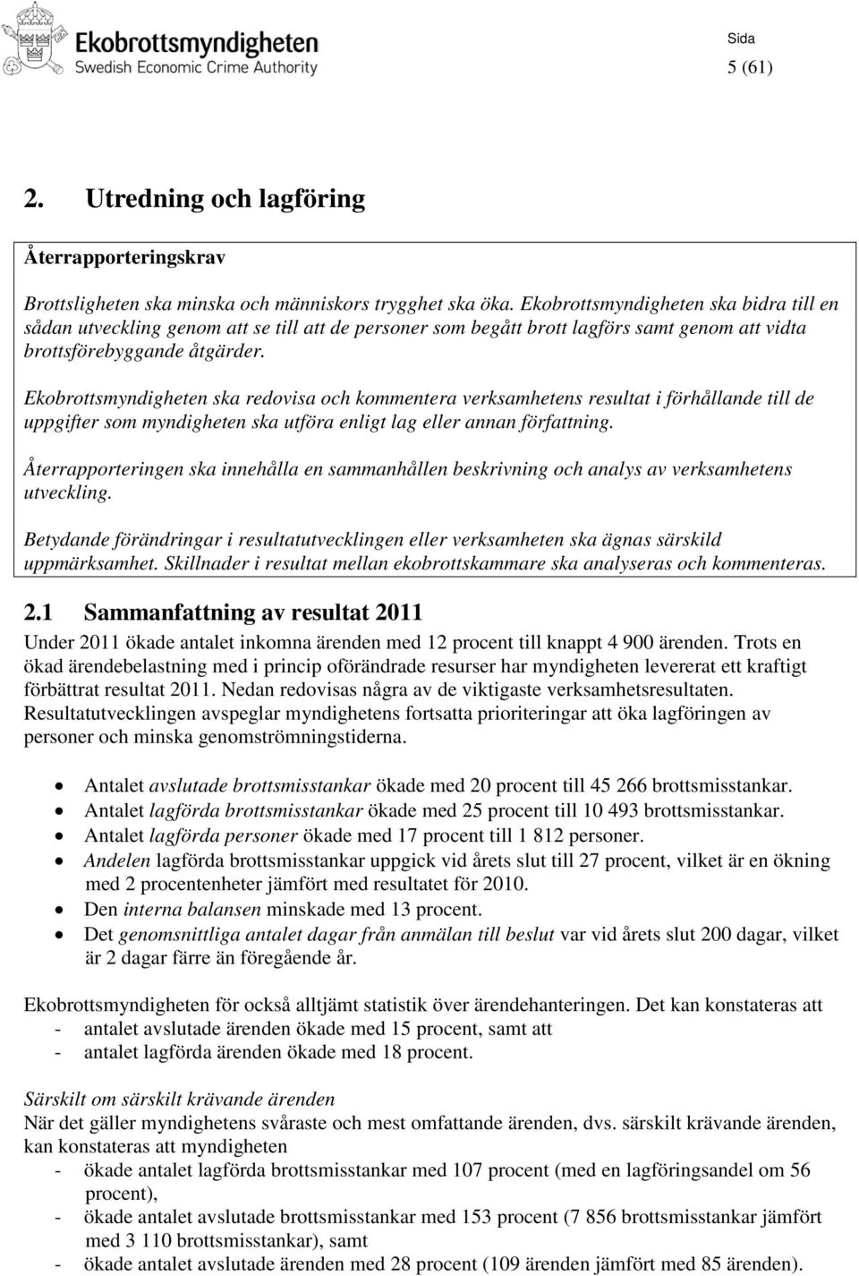 Ekobrottsmyndigheten ska redovisa och kommentera verksamhetens resultat i förhållande till de uppgifter som myndigheten ska utföra enligt lag eller annan författning.