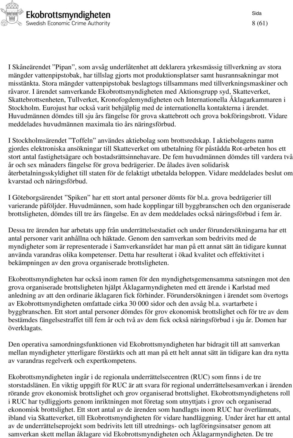 I ärendet samverkande Ekobrottsmyndigheten med Aktionsgrupp syd, Skatteverket, Skattebrottsenheten, Tullverket, Kronofogdemyndigheten och Internationella Åklagarkammaren i Stockholm.